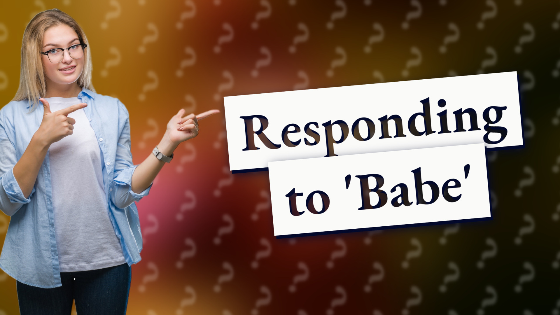 Responding to 'Babe'