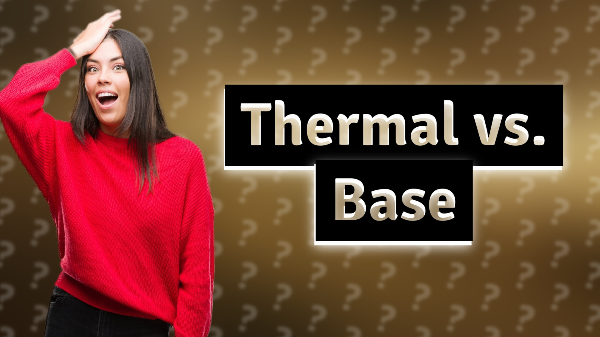 Thermal vs. Base