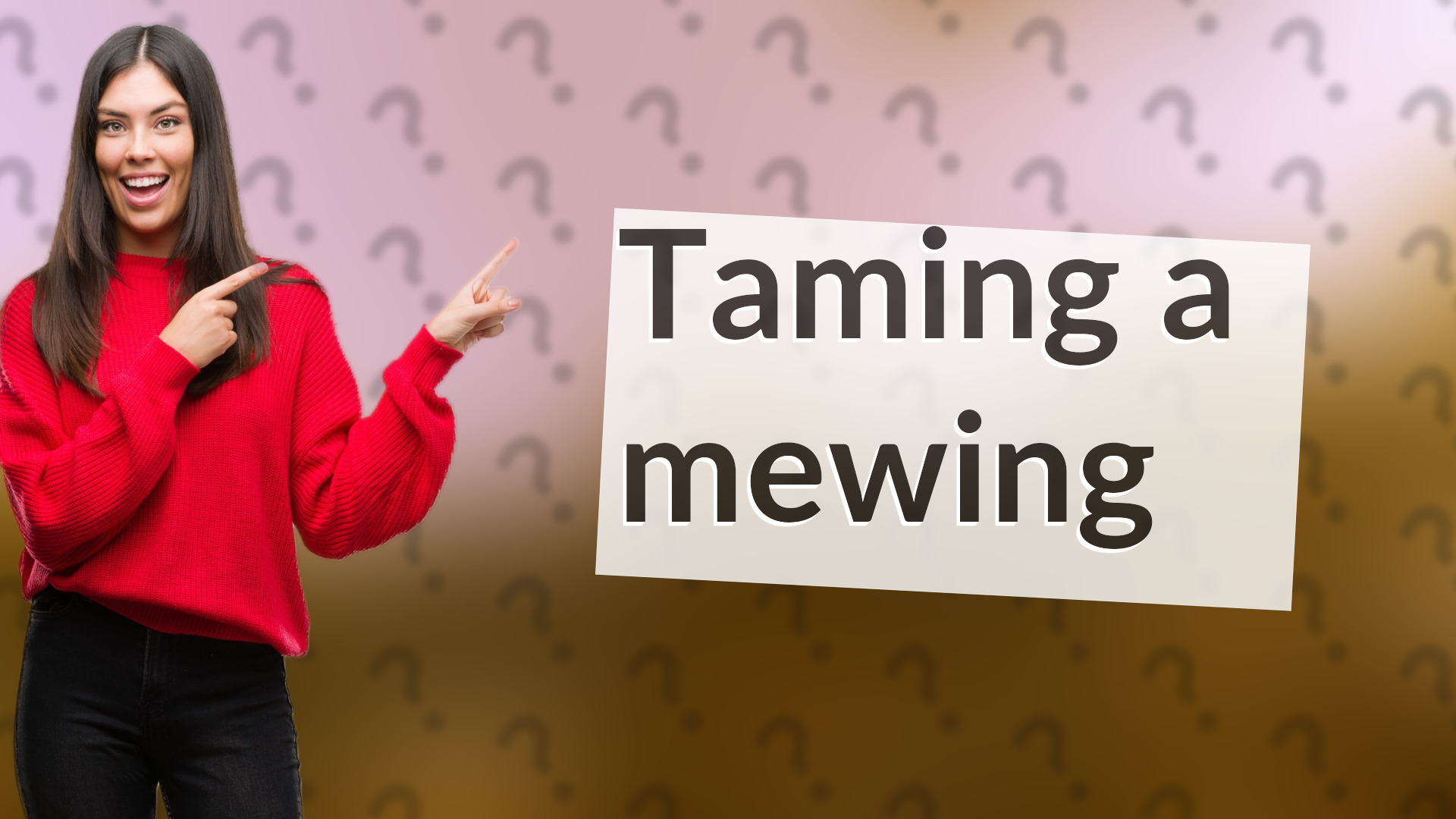 Taming a mewing