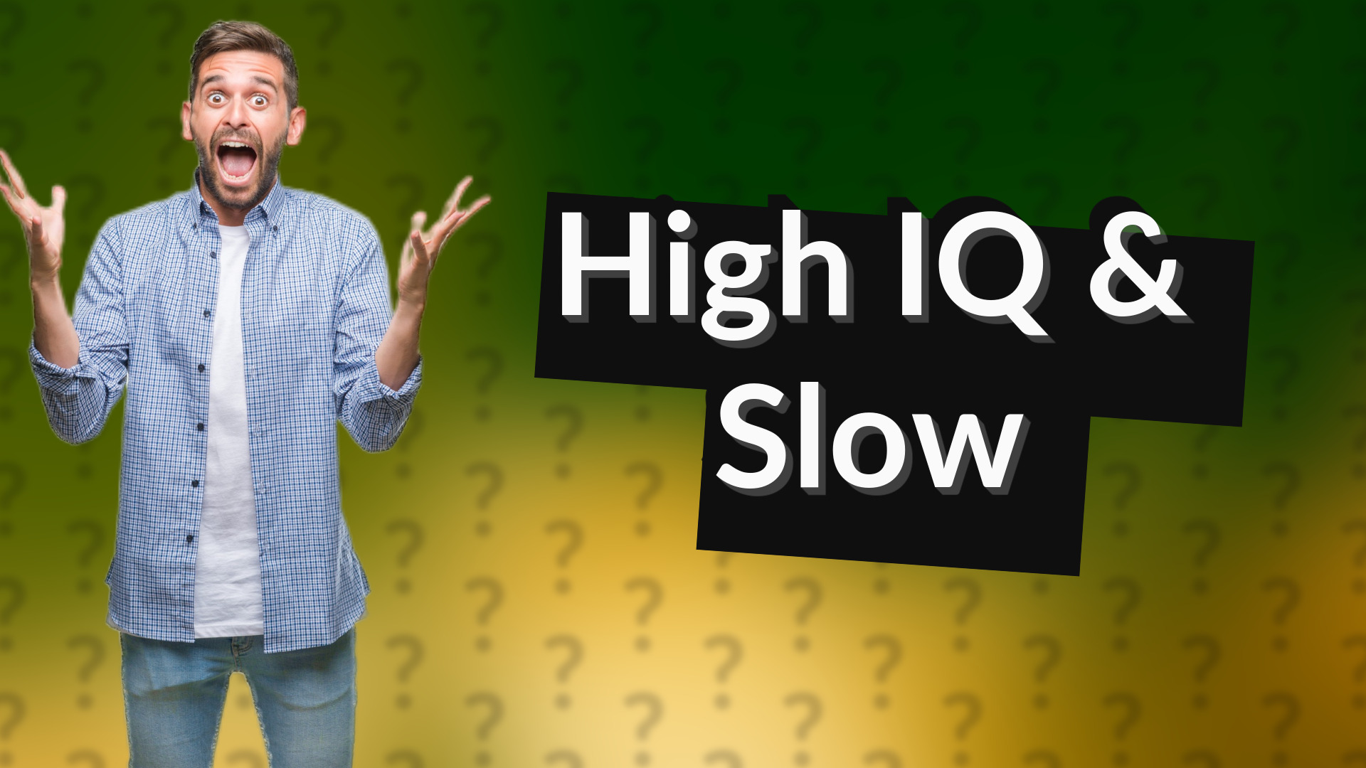 High IQ & Slow