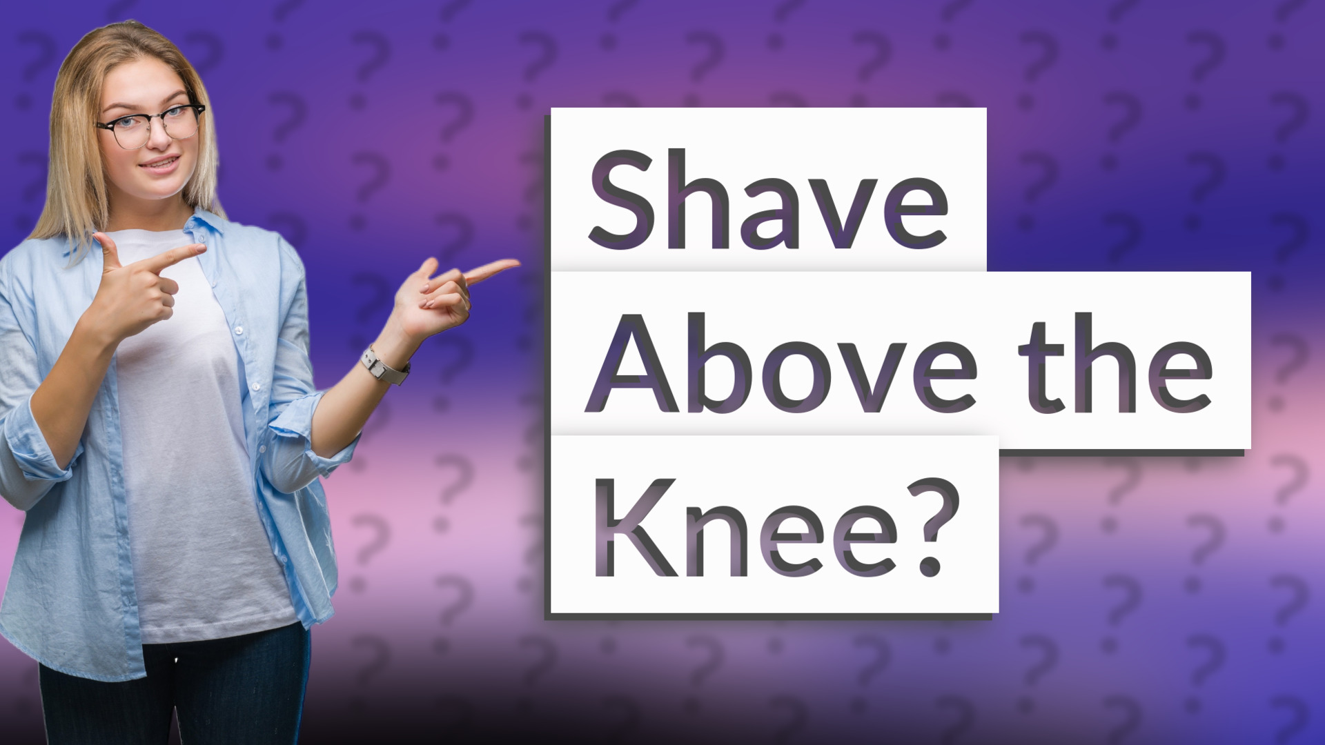 Shave Above the Knee?