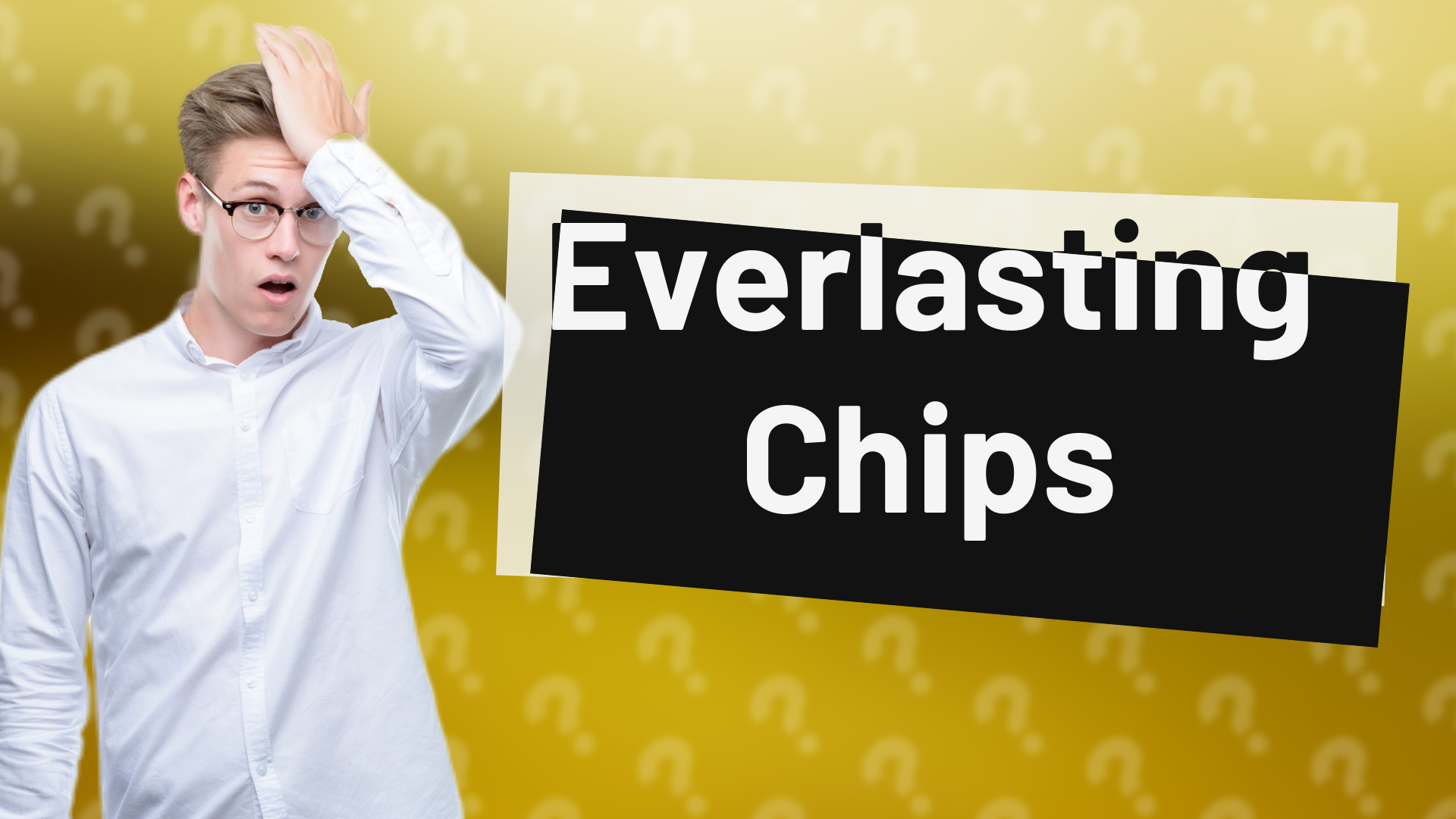 Everlasting Chips