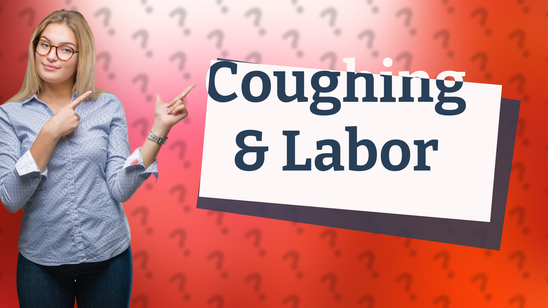 Coughing & Labor
