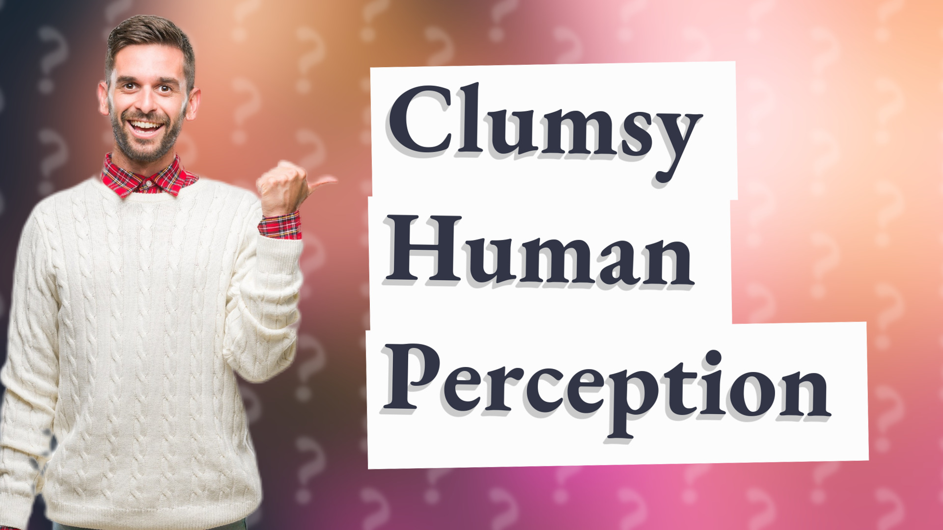 Clumsy Human Perception