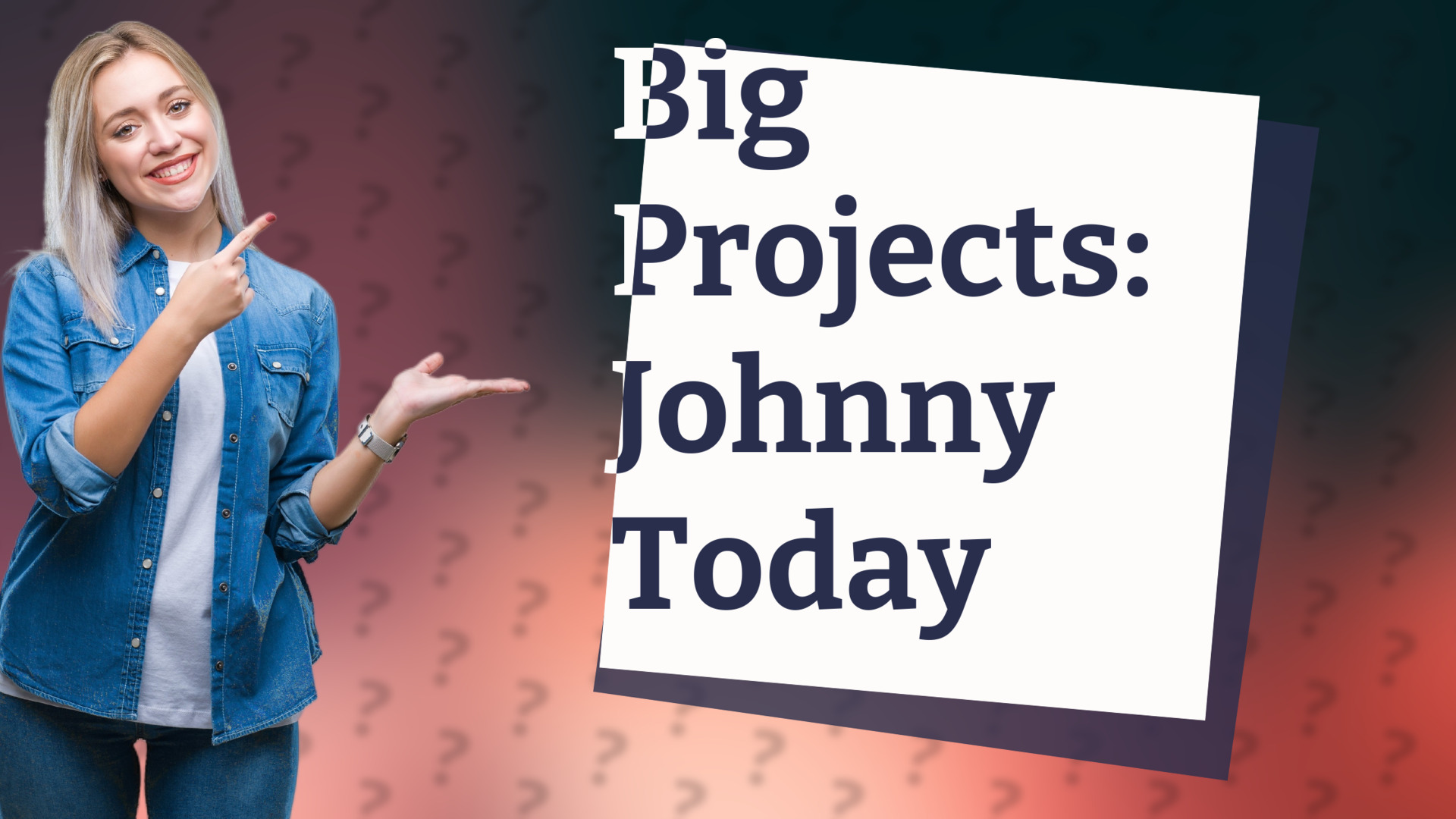 Big Projects: Johnny Today