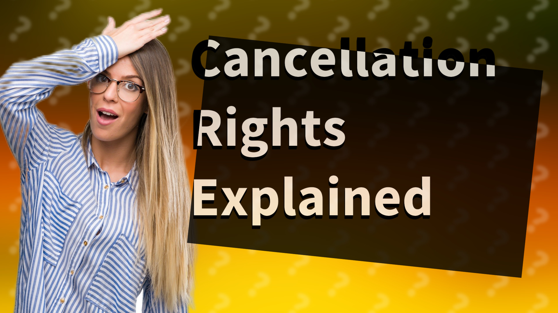 Cancellation Rights Explained