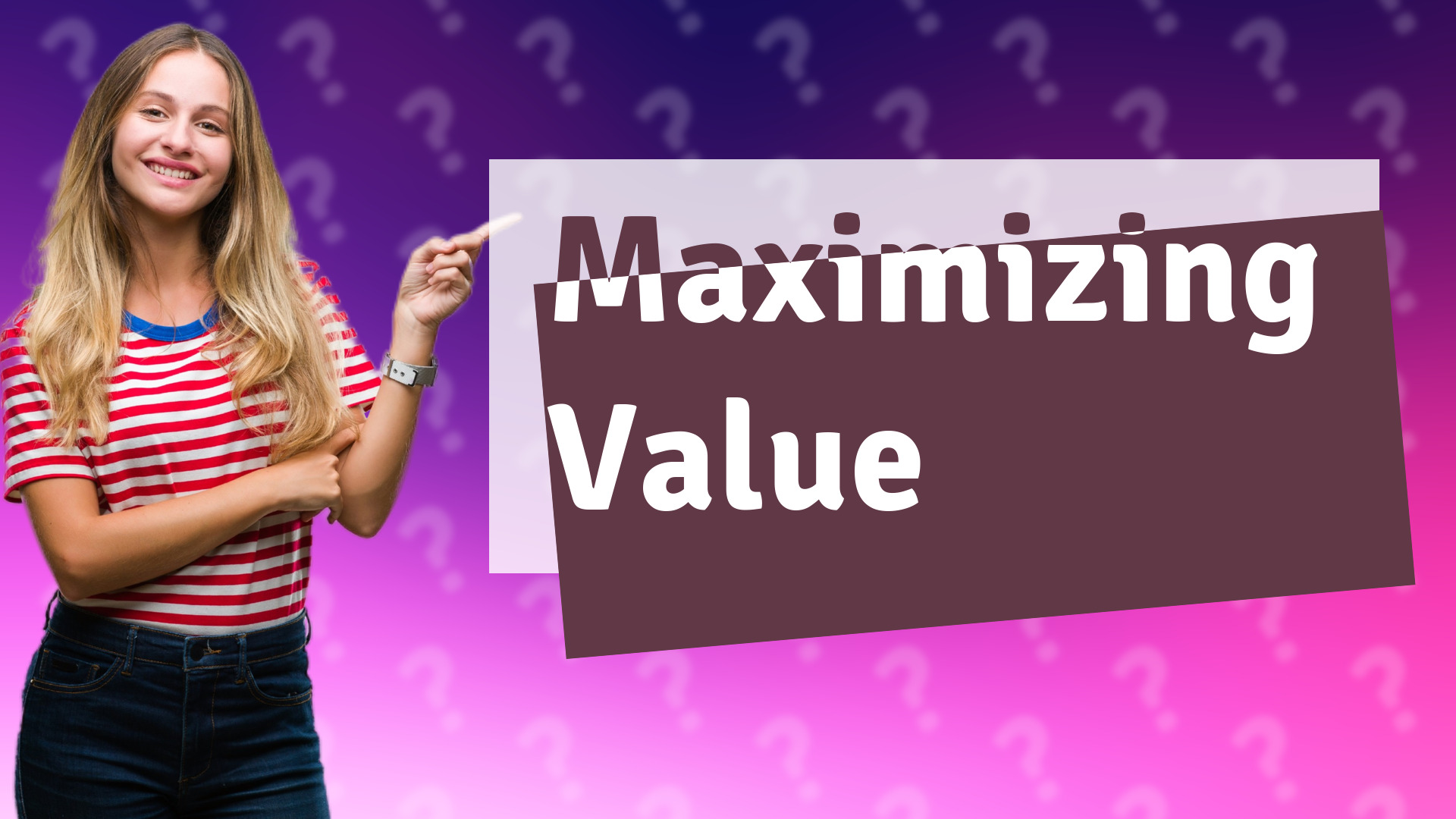 Maximizing Value
