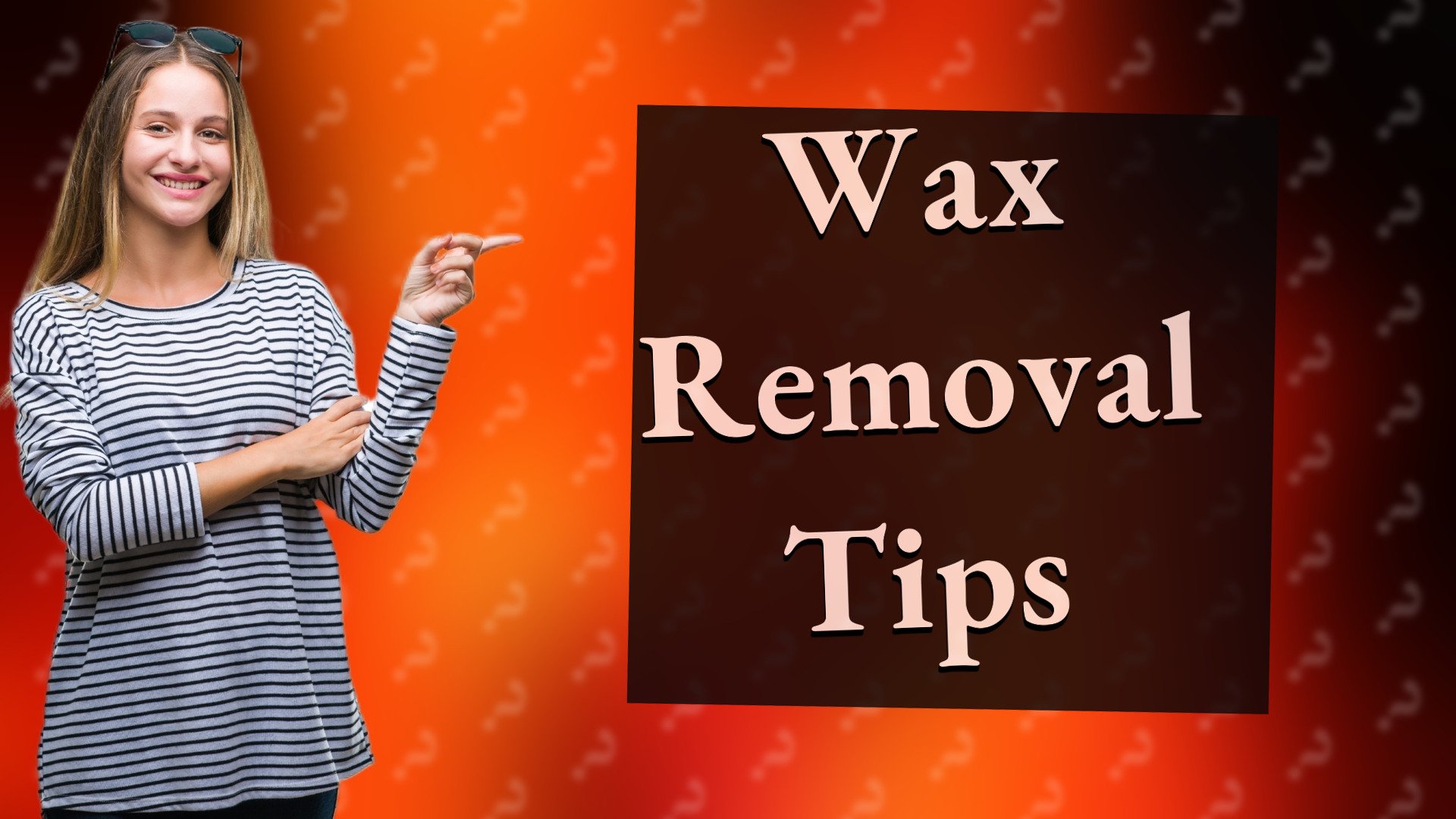 Wax Removal Tips