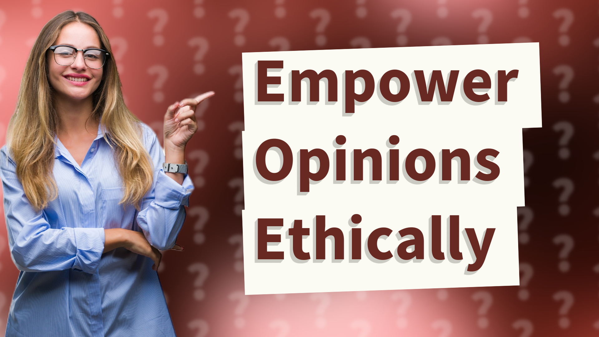 Empower Opinions Ethically