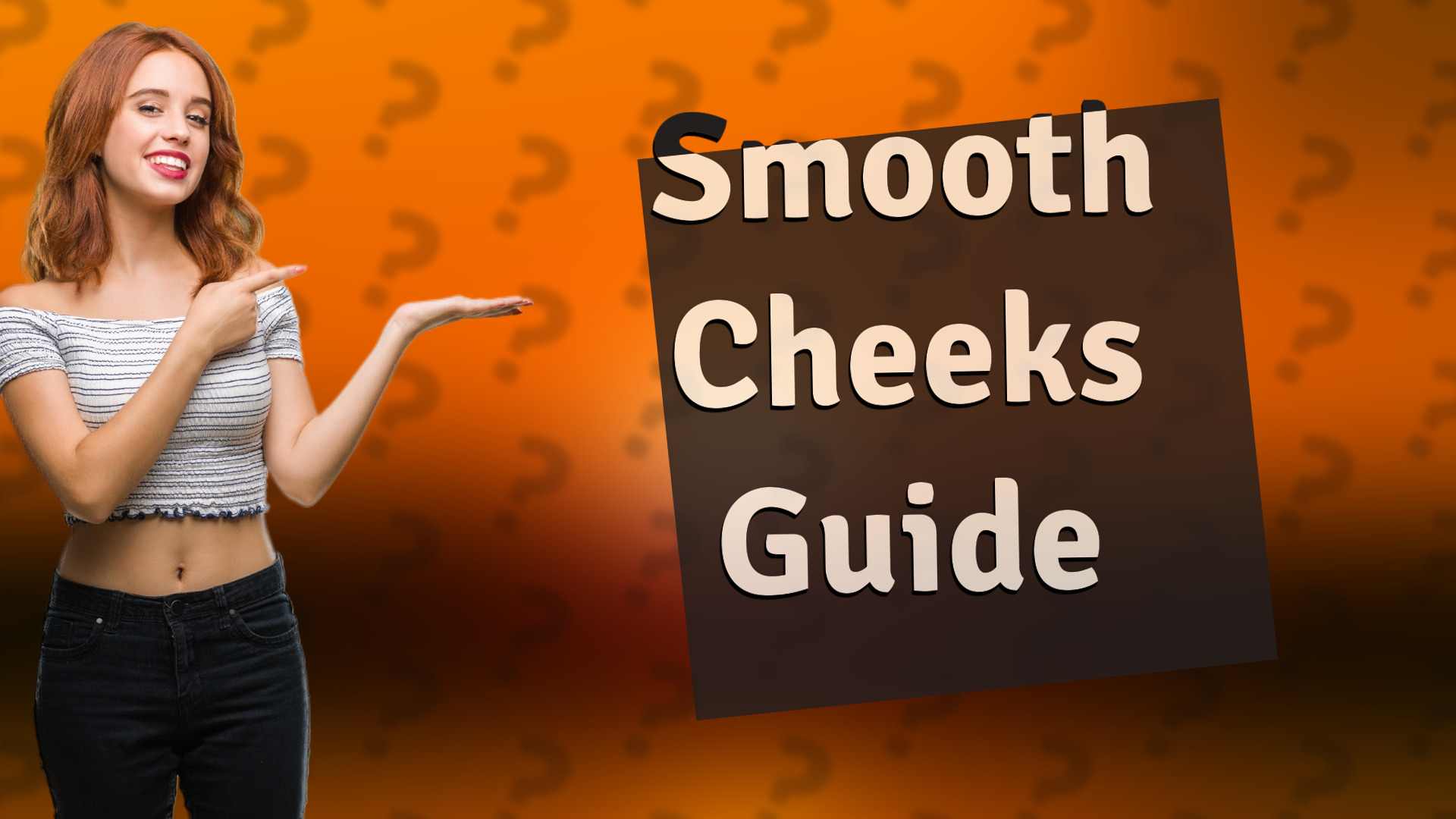 Smooth Cheeks Guide