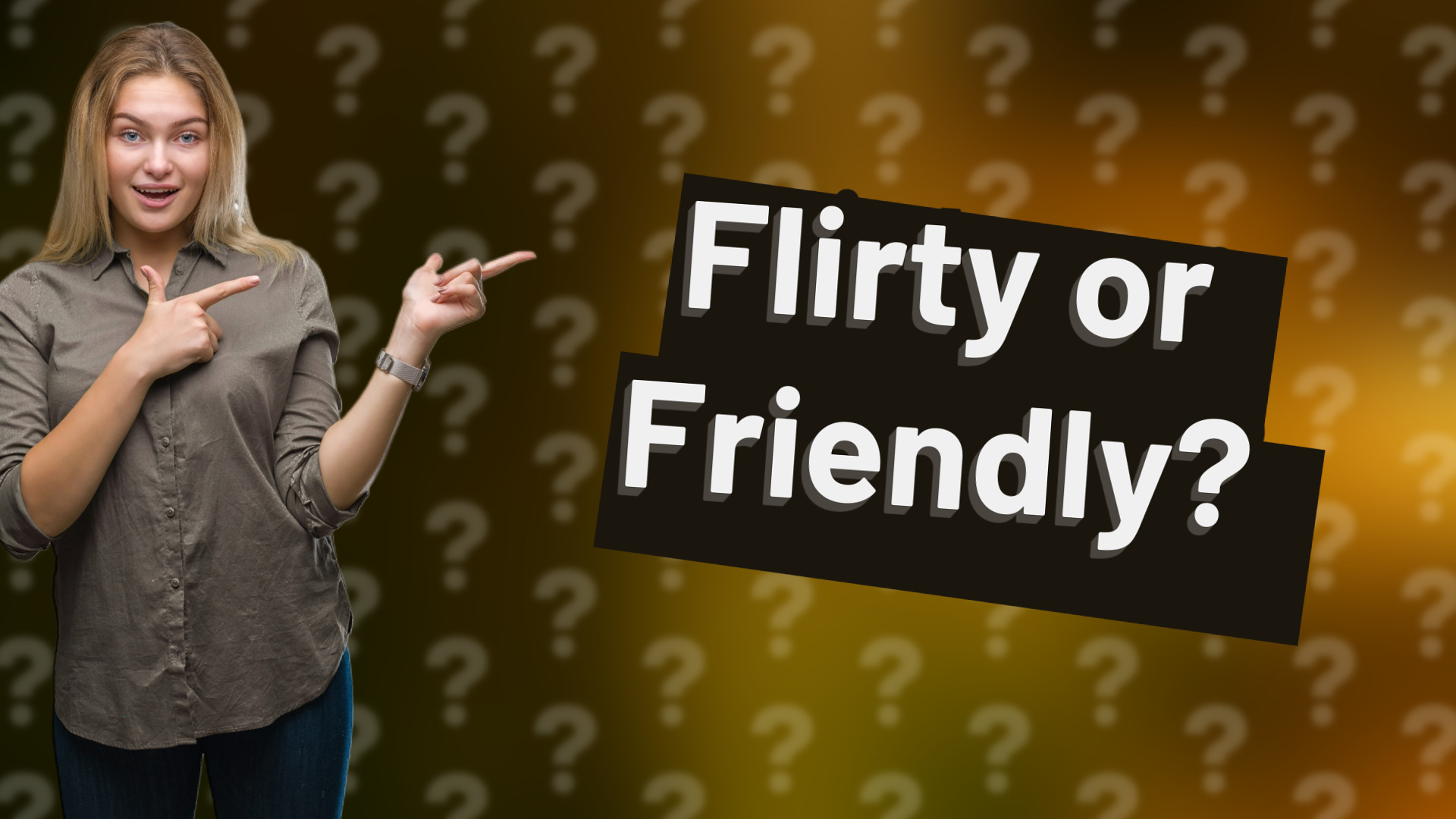 Flirty or Friendly?