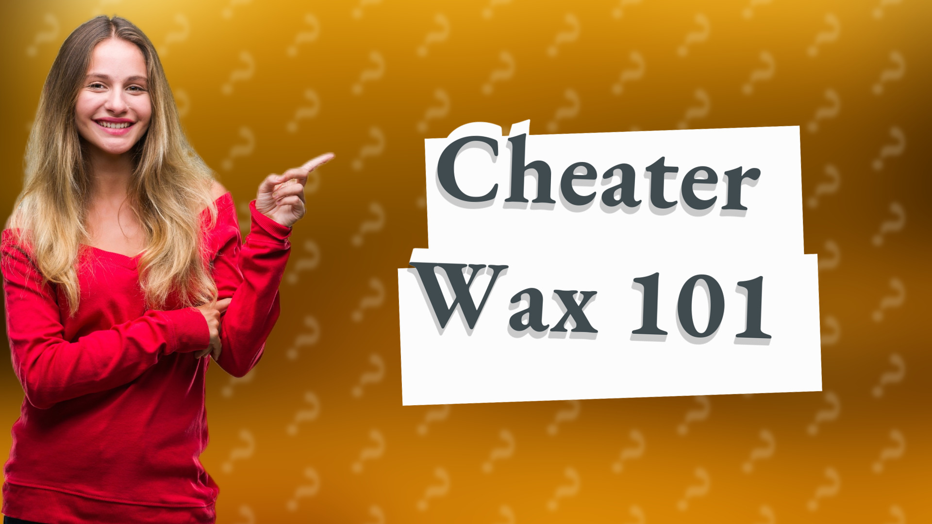 Cheater Wax 101