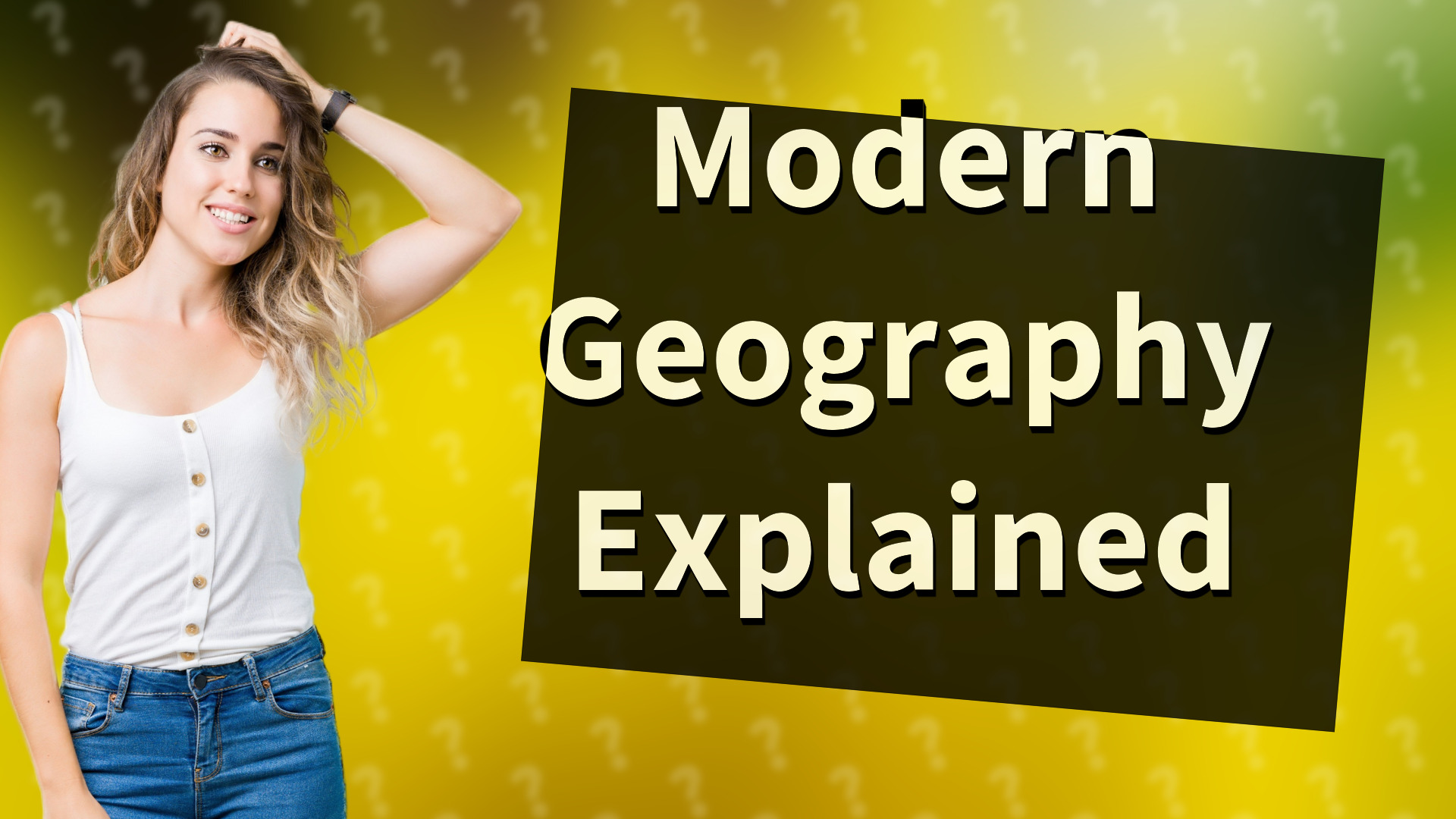 Modern Geography Explained