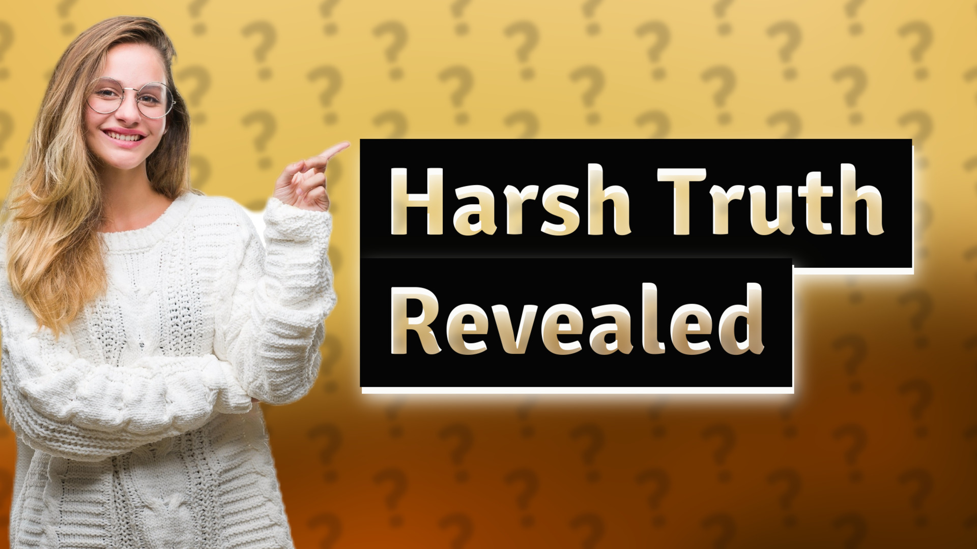 Harsh Truth Revealed