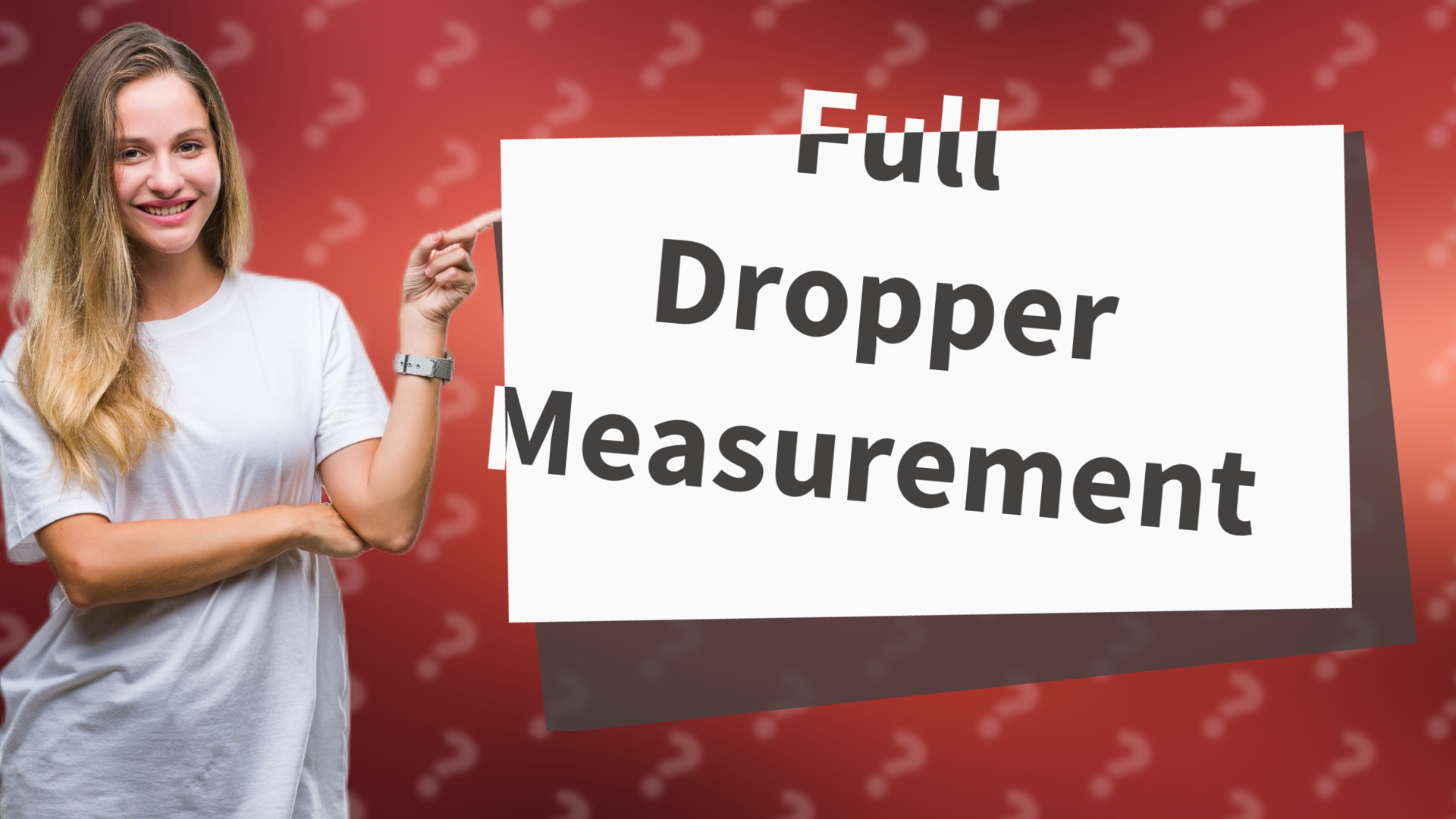 Full Dropper Measurement