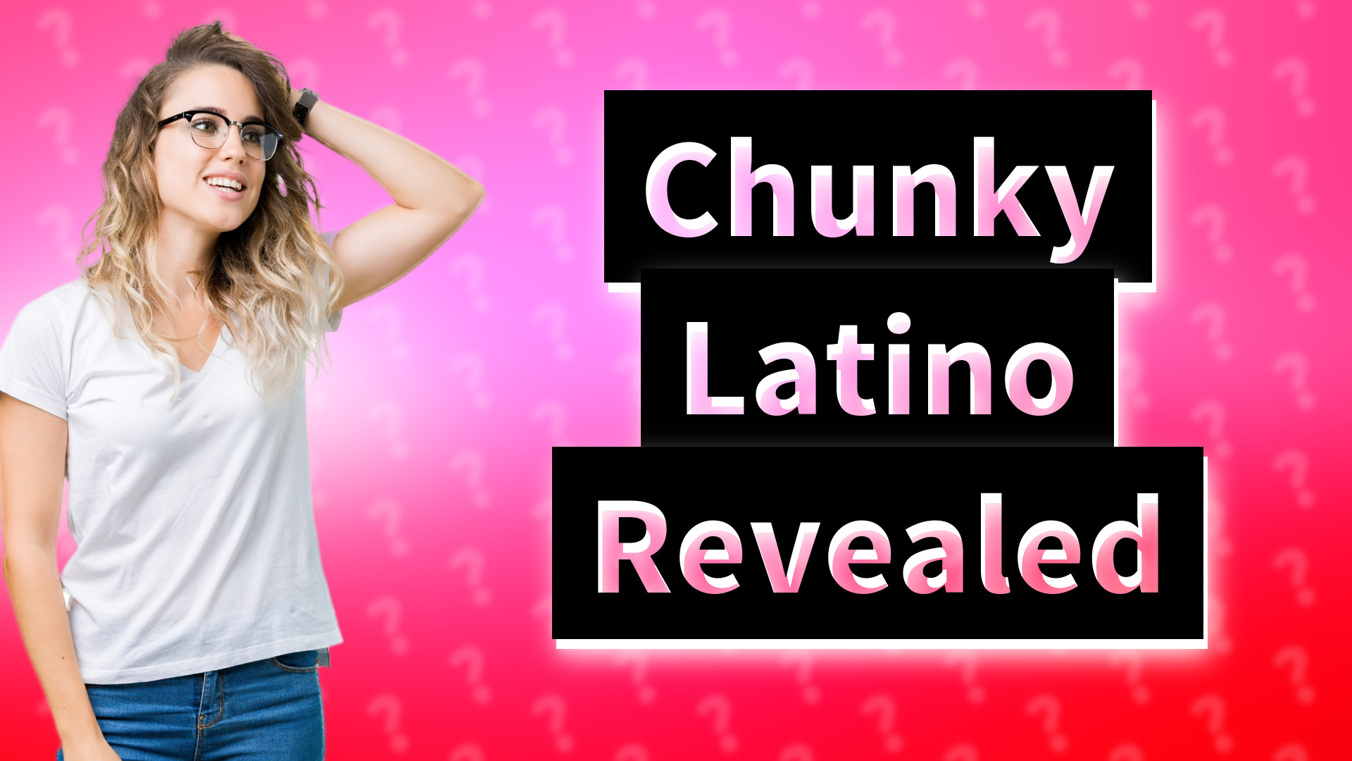 Chunky Latino Revealed