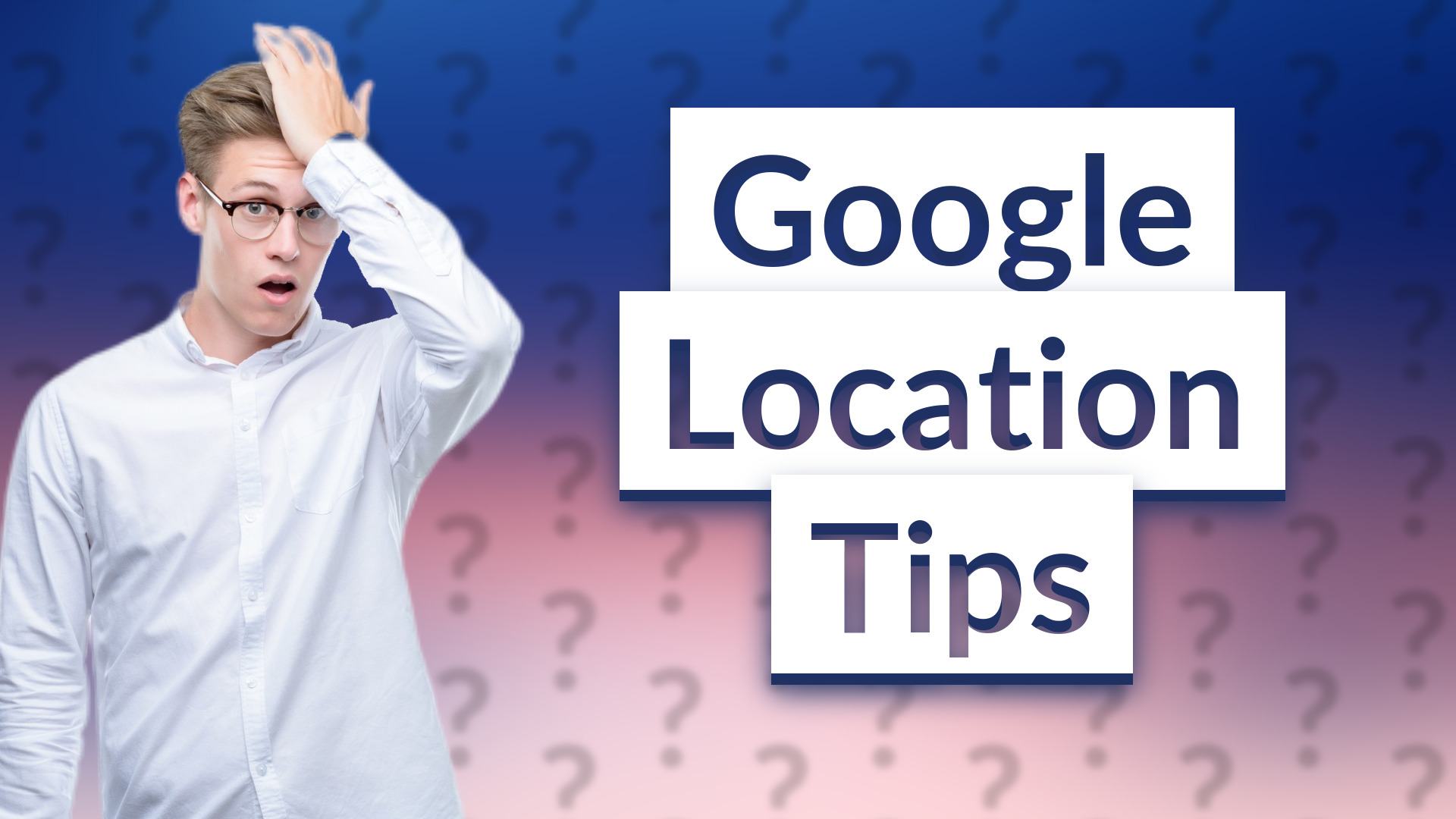 Google Location Tips