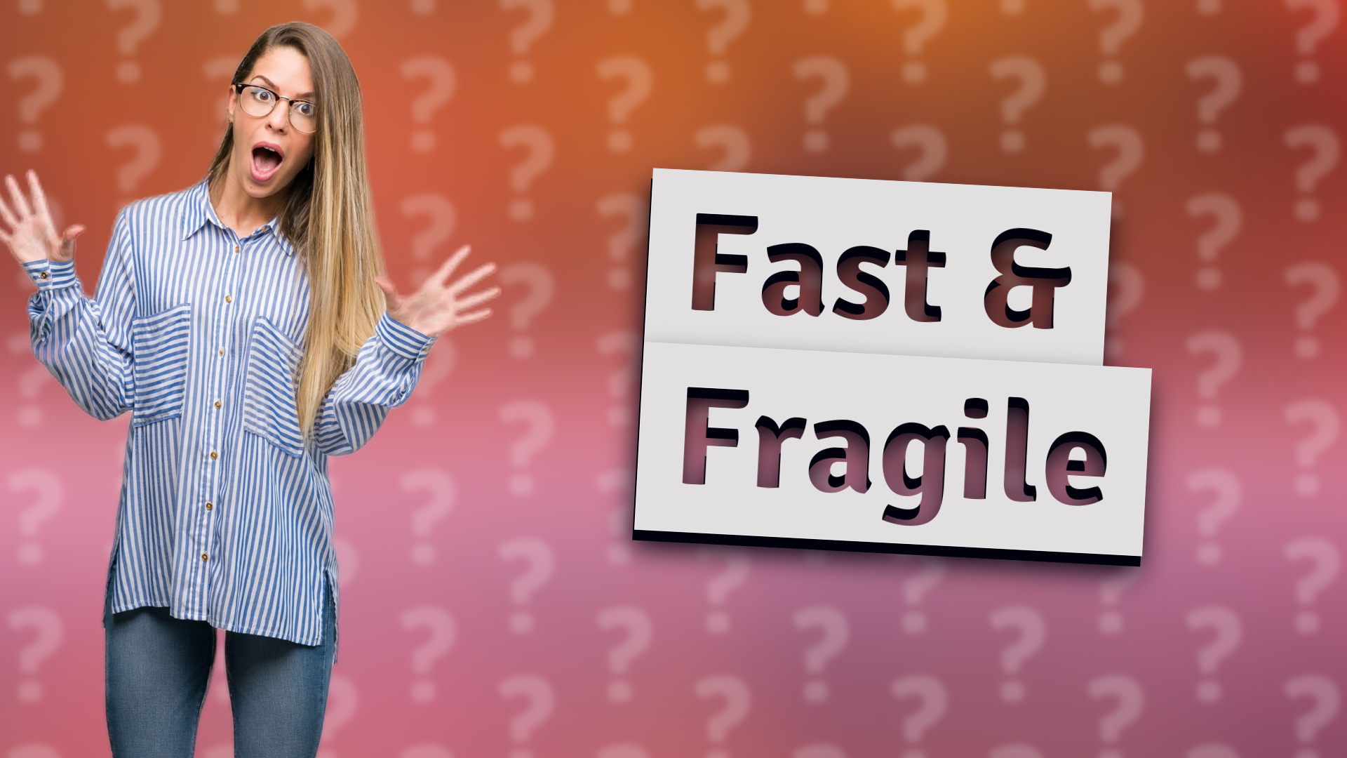 Fast & Fragile
