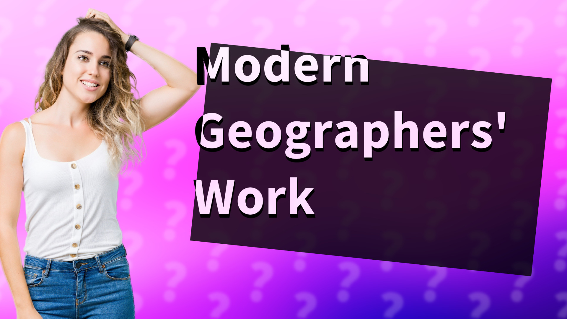 Modern Geographers' Work