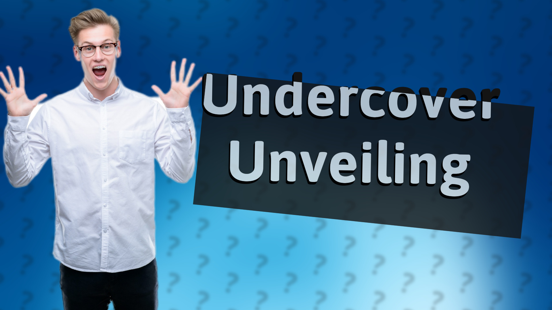 Undercover Unveiling