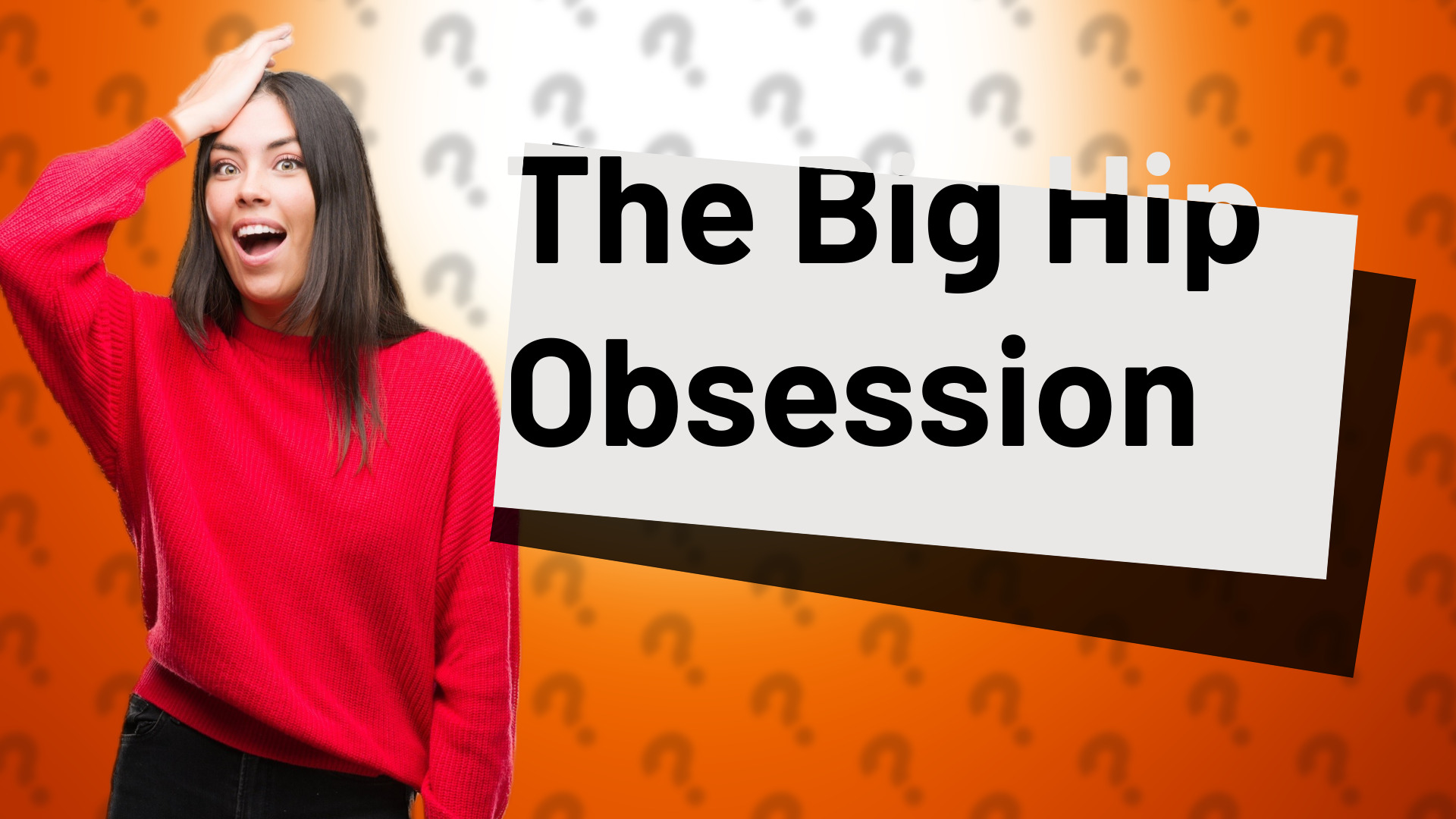 The Big Hip Obsession