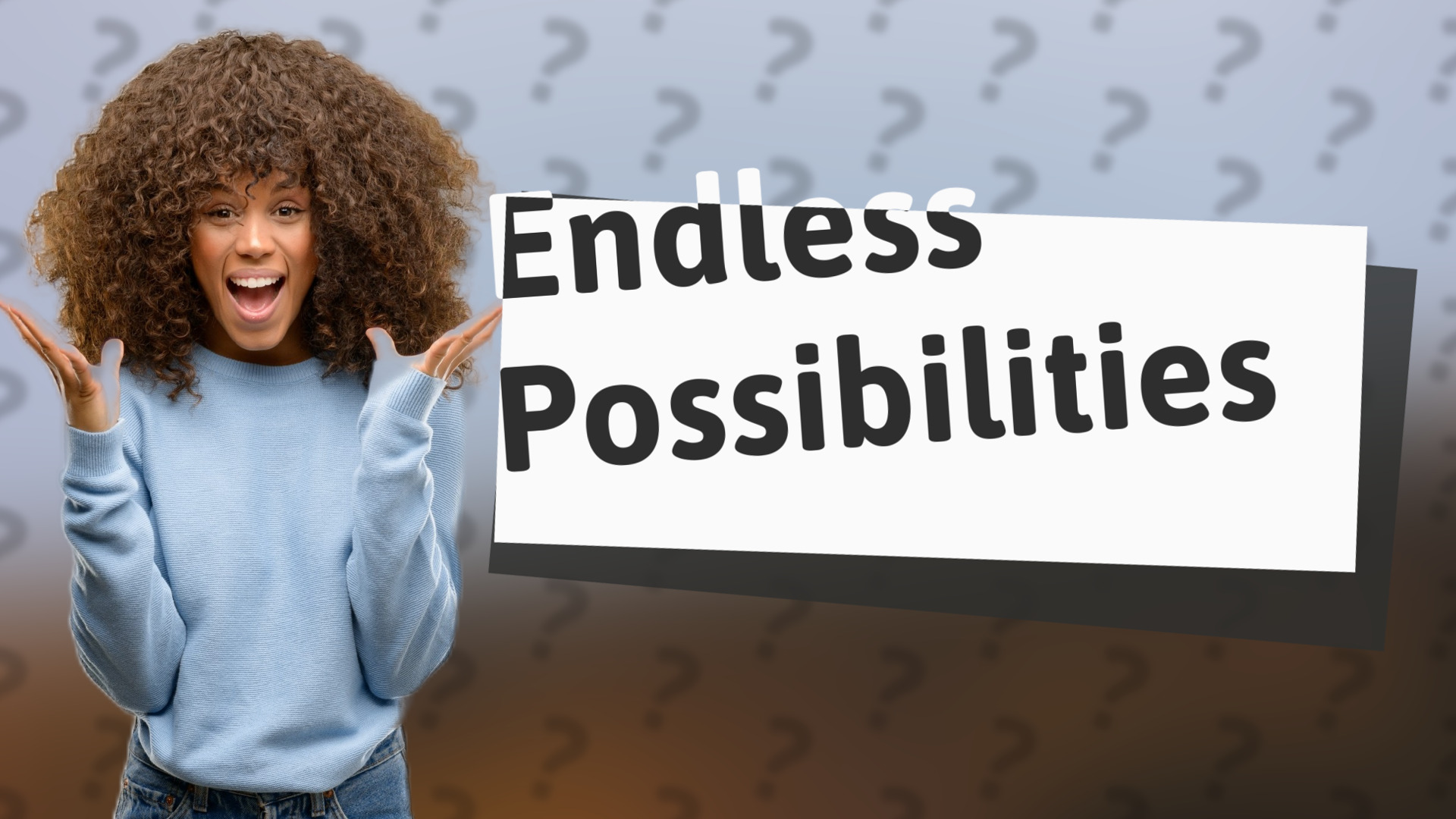 Endless Possibilities