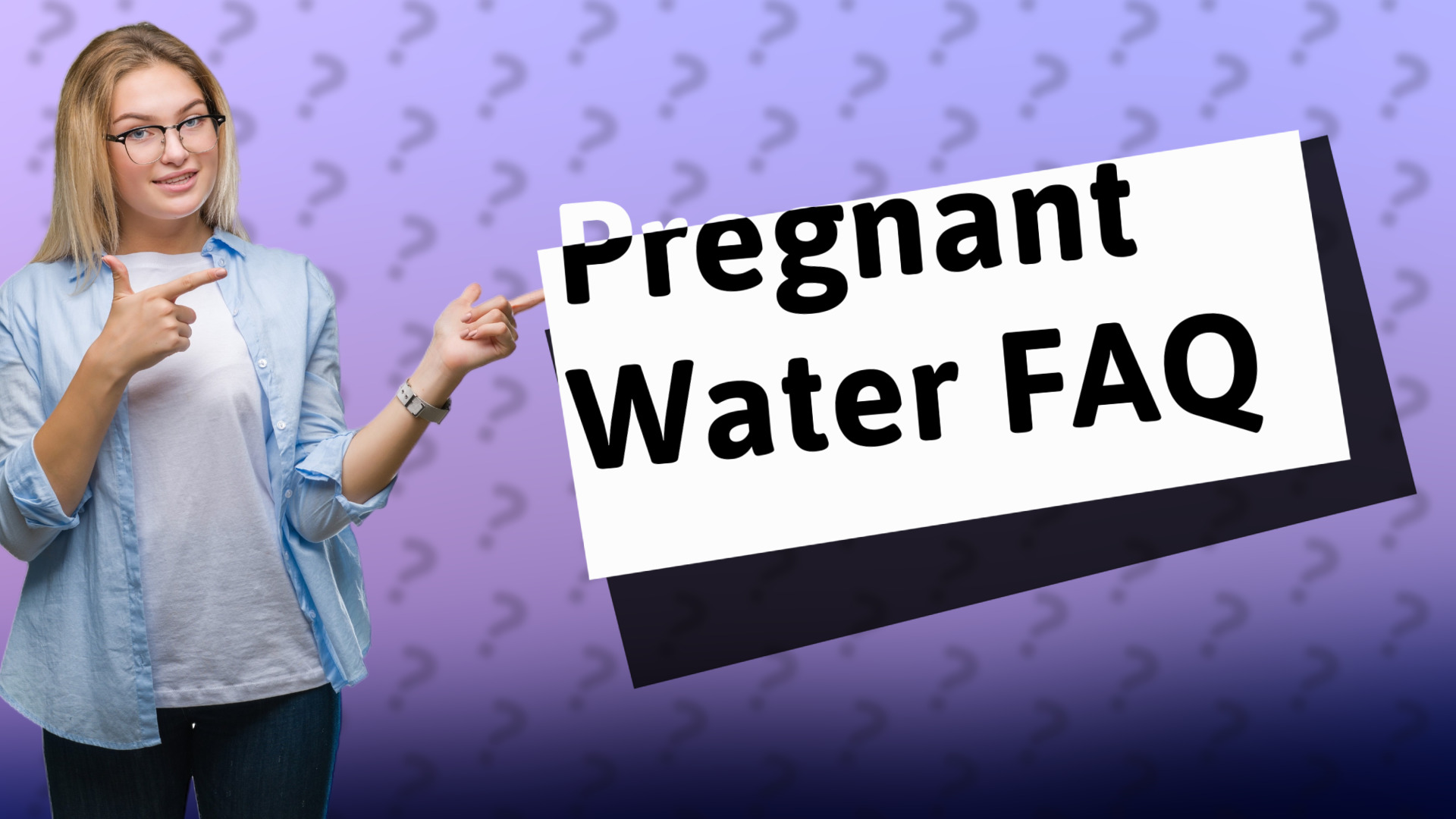 Pregnant Water FAQ