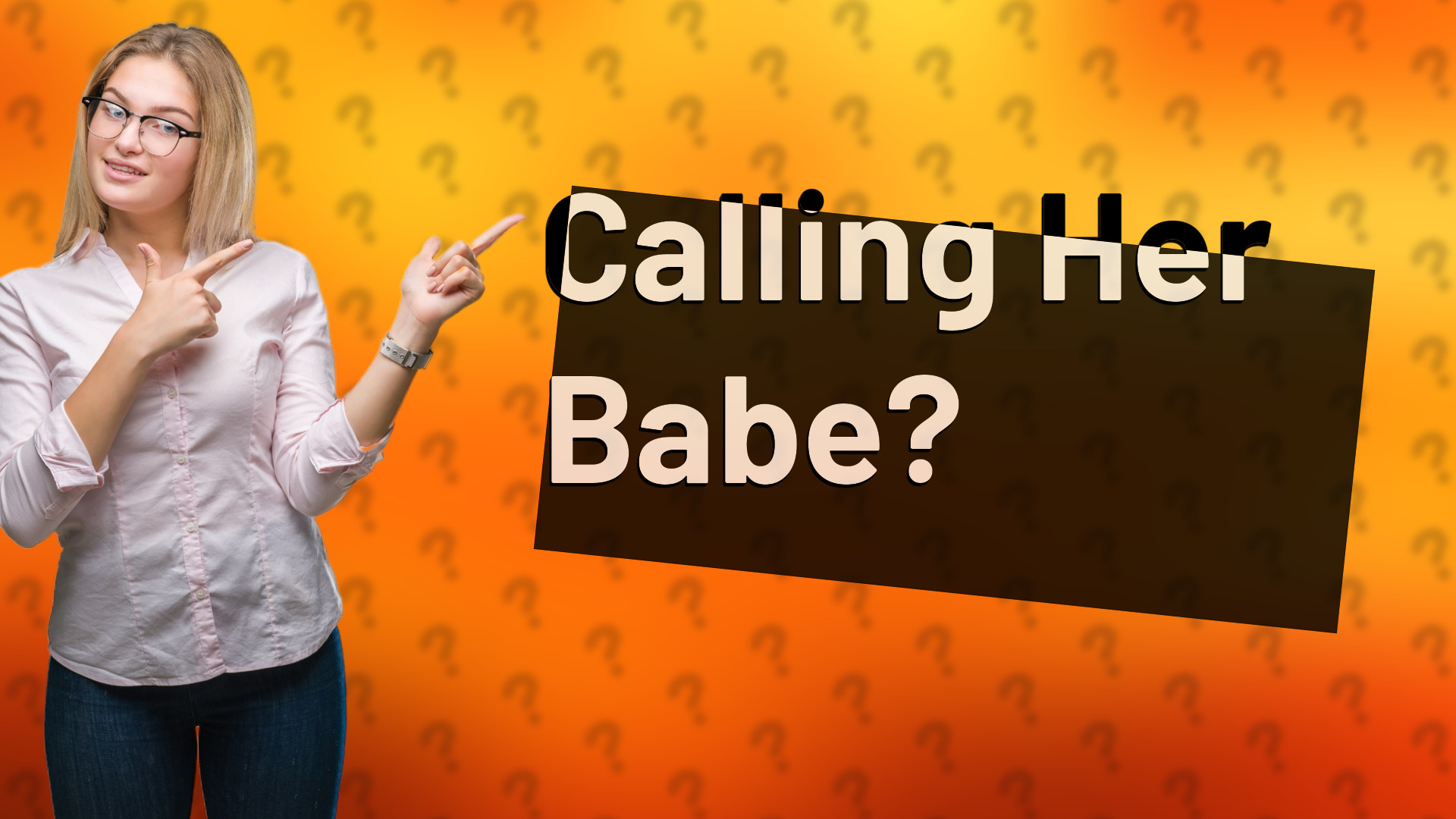 Calling Her Babe?