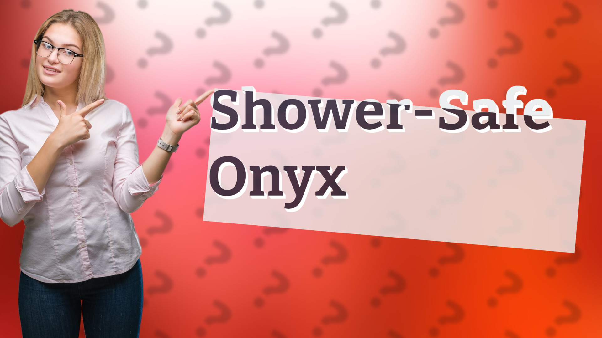 Shower-Safe Onyx