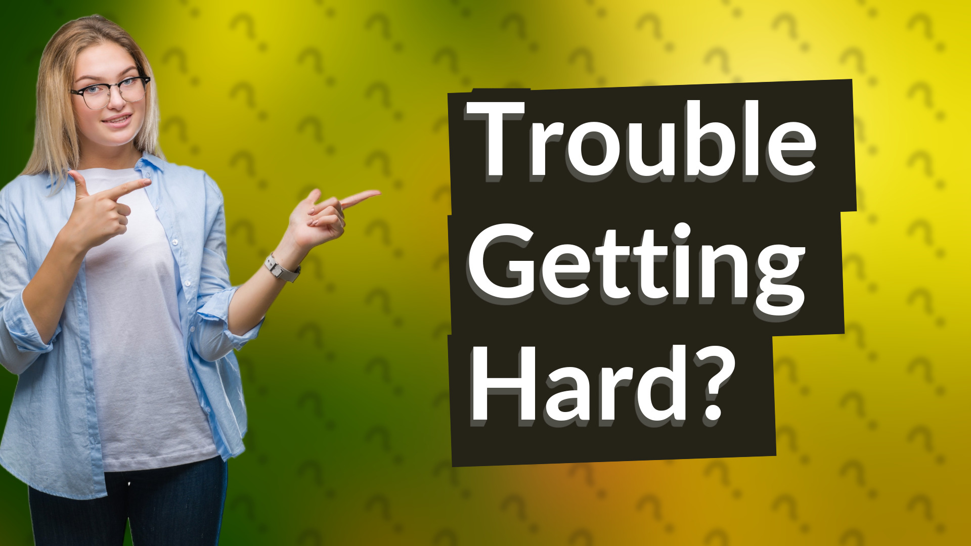 Trouble Getting Hard?
