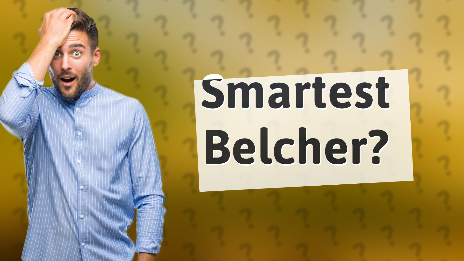 Smartest Belcher?