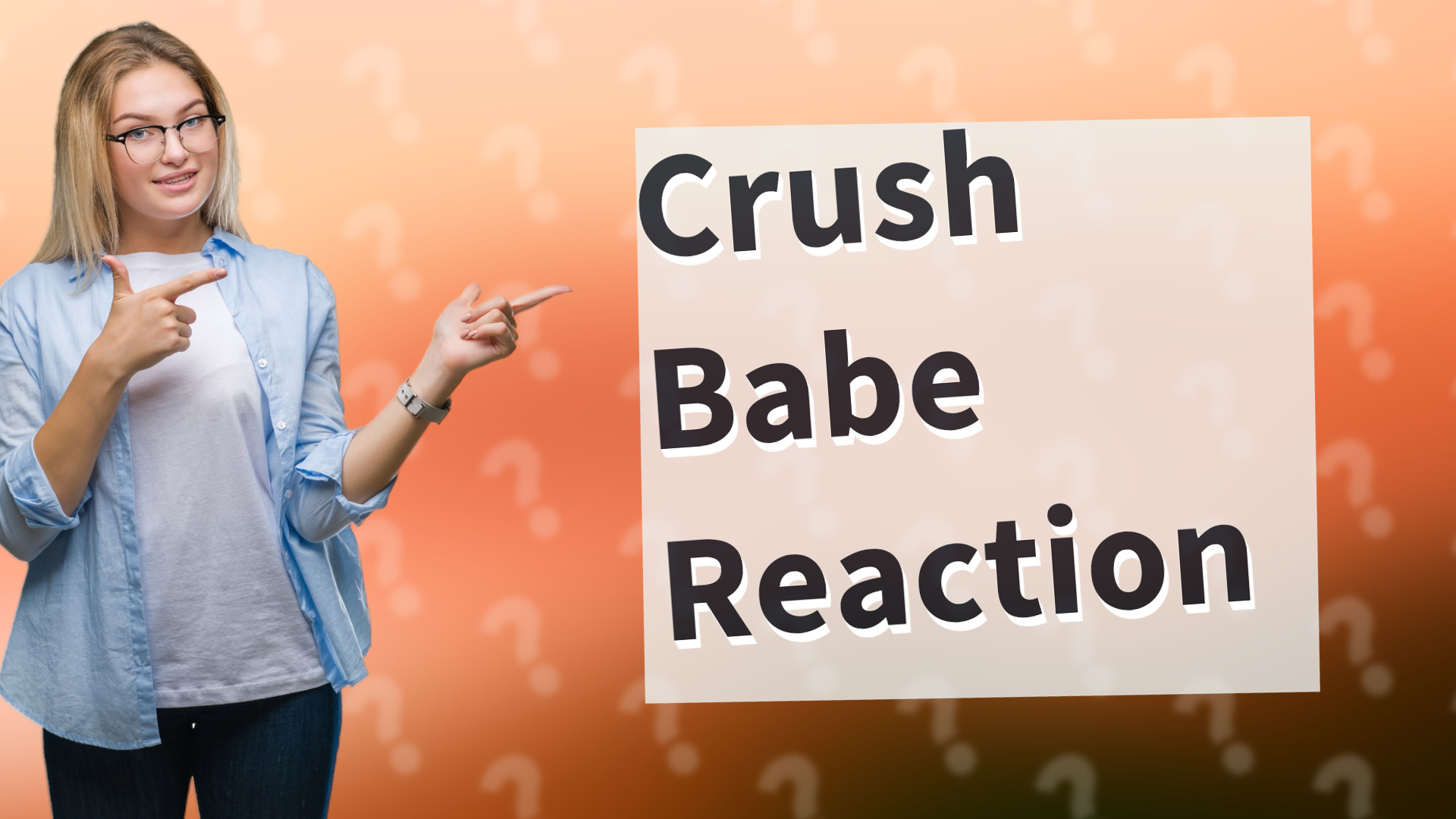 Crush Babe Reaction