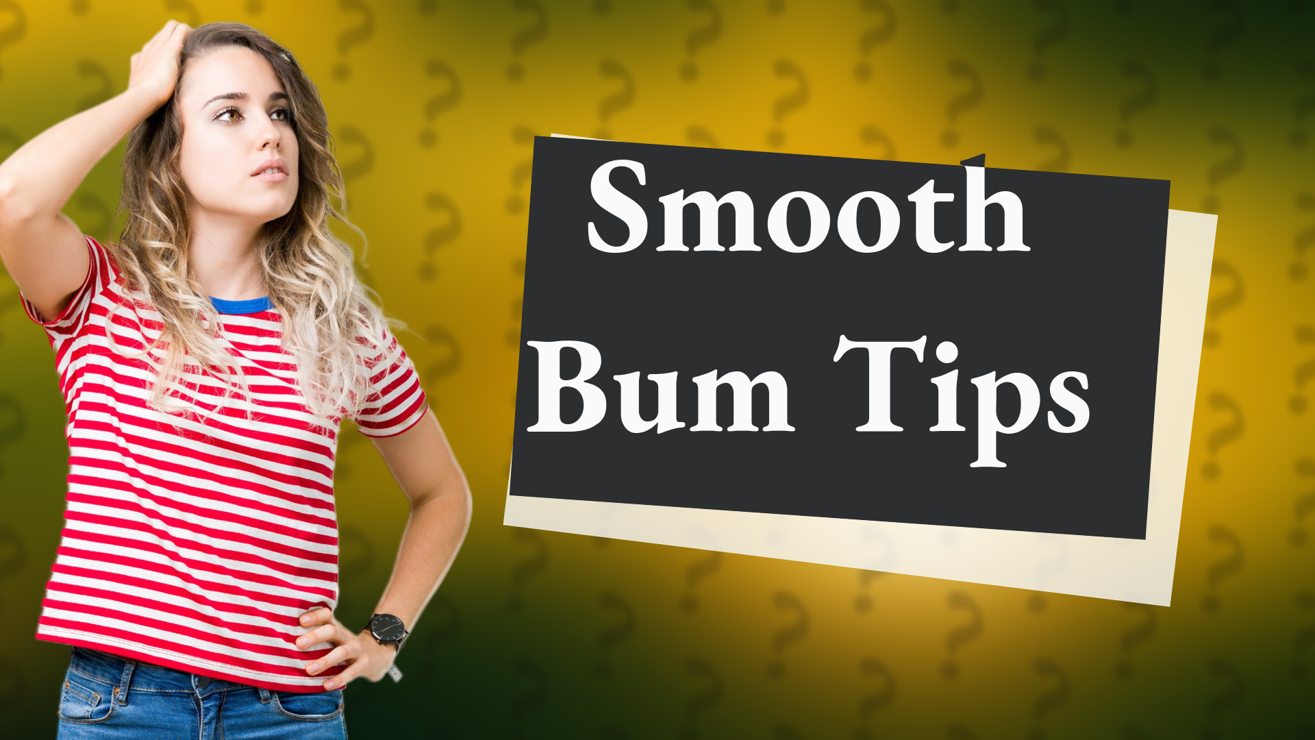 Smooth Bum Tips