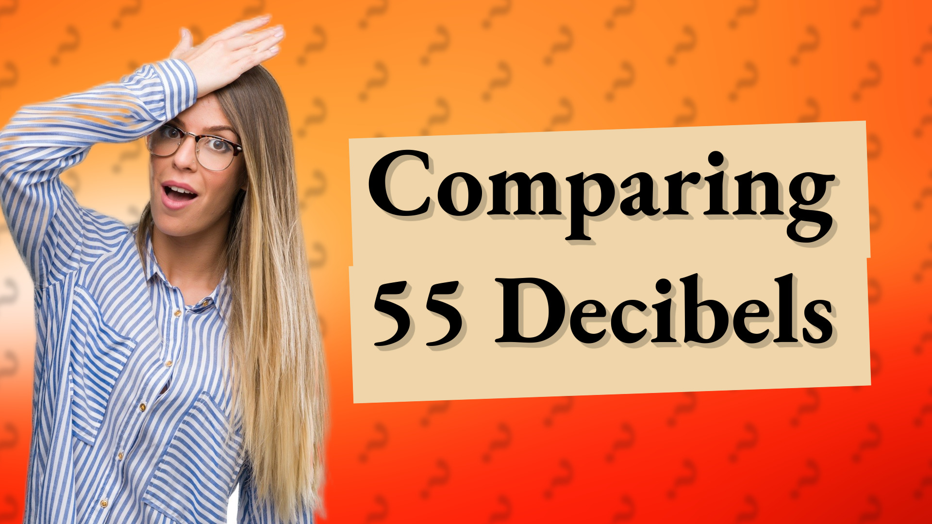 Comparing 55 Decibels