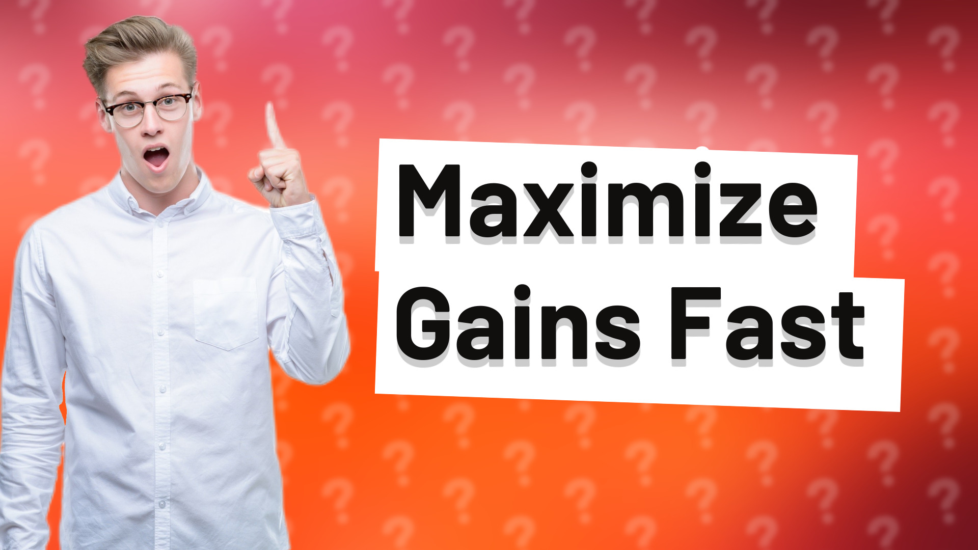 Maximize Gains Fast