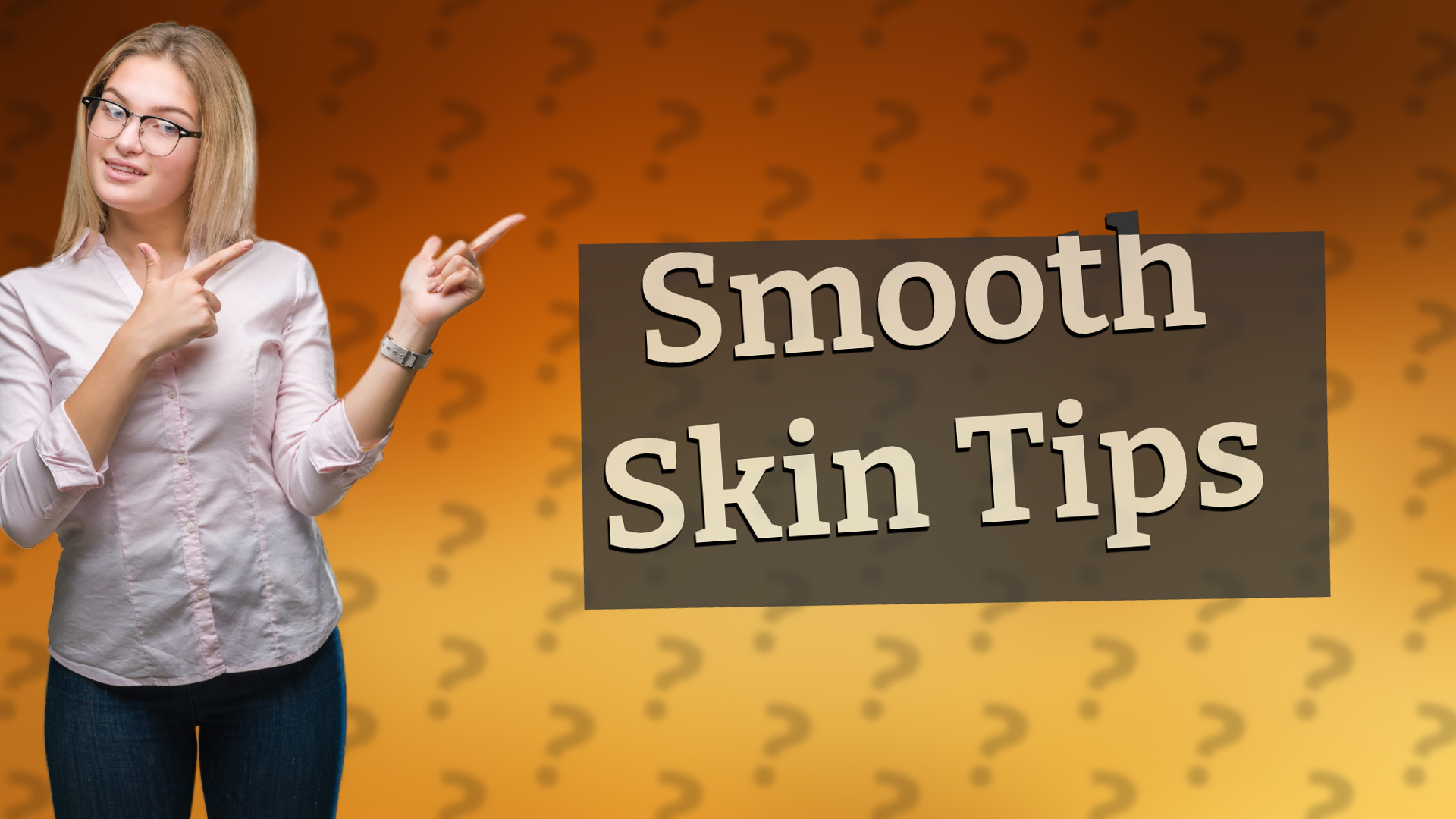 Smooth Skin Tips