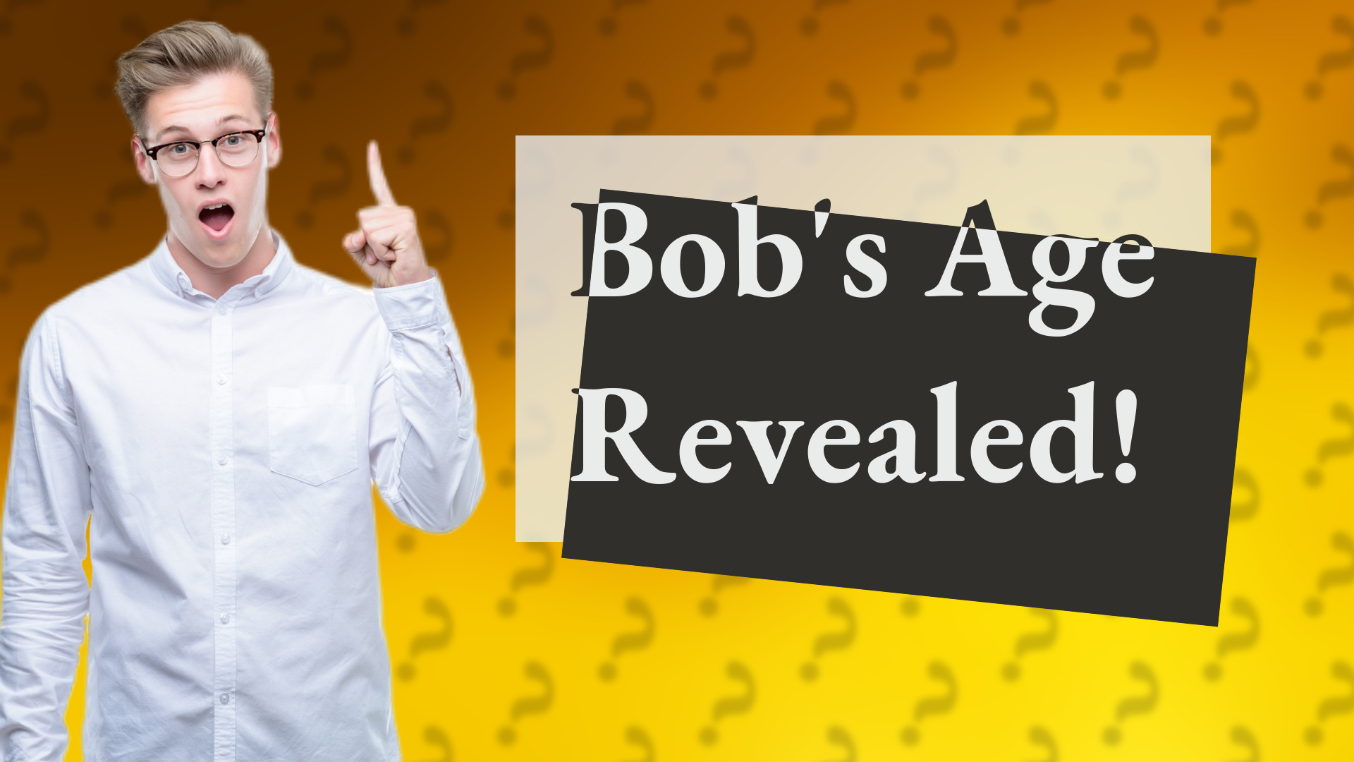 Bob's Age Revealed!