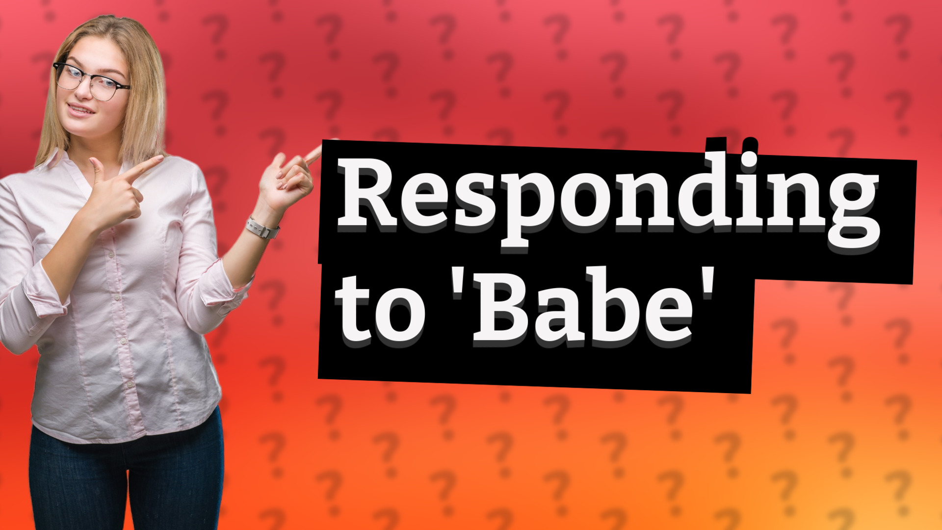 Responding to 'Babe'