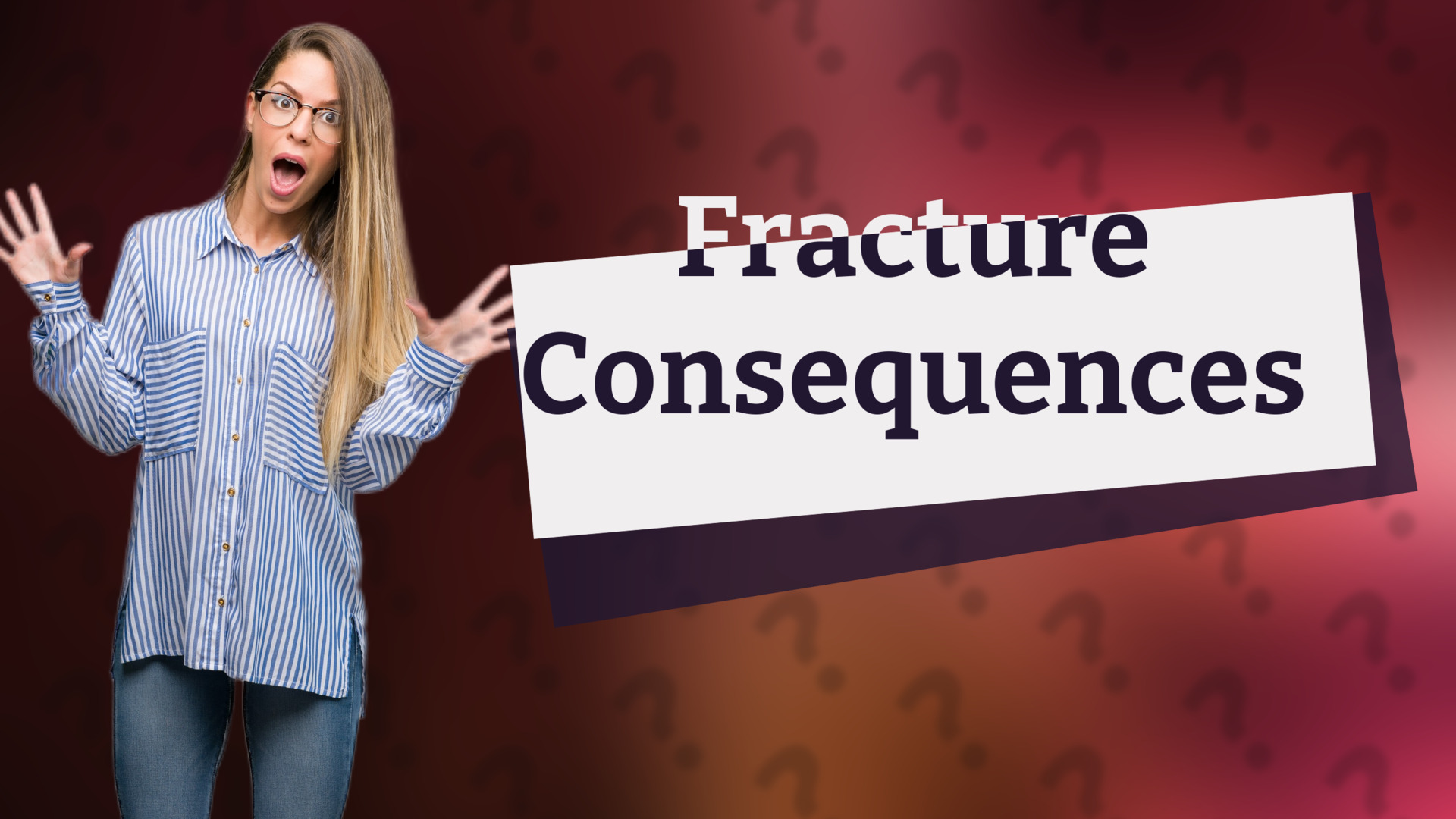 Fracture Consequences