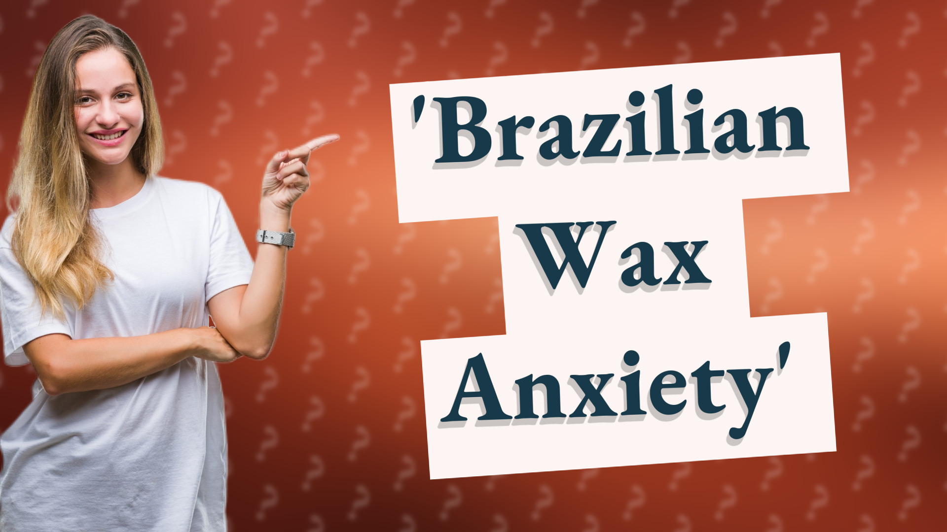 'Brazilian Wax Anxiety'