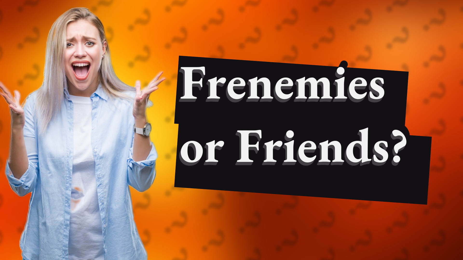 Frenemies or Friends?
