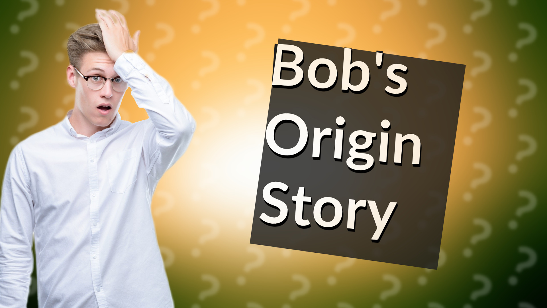Bob's Origin Story