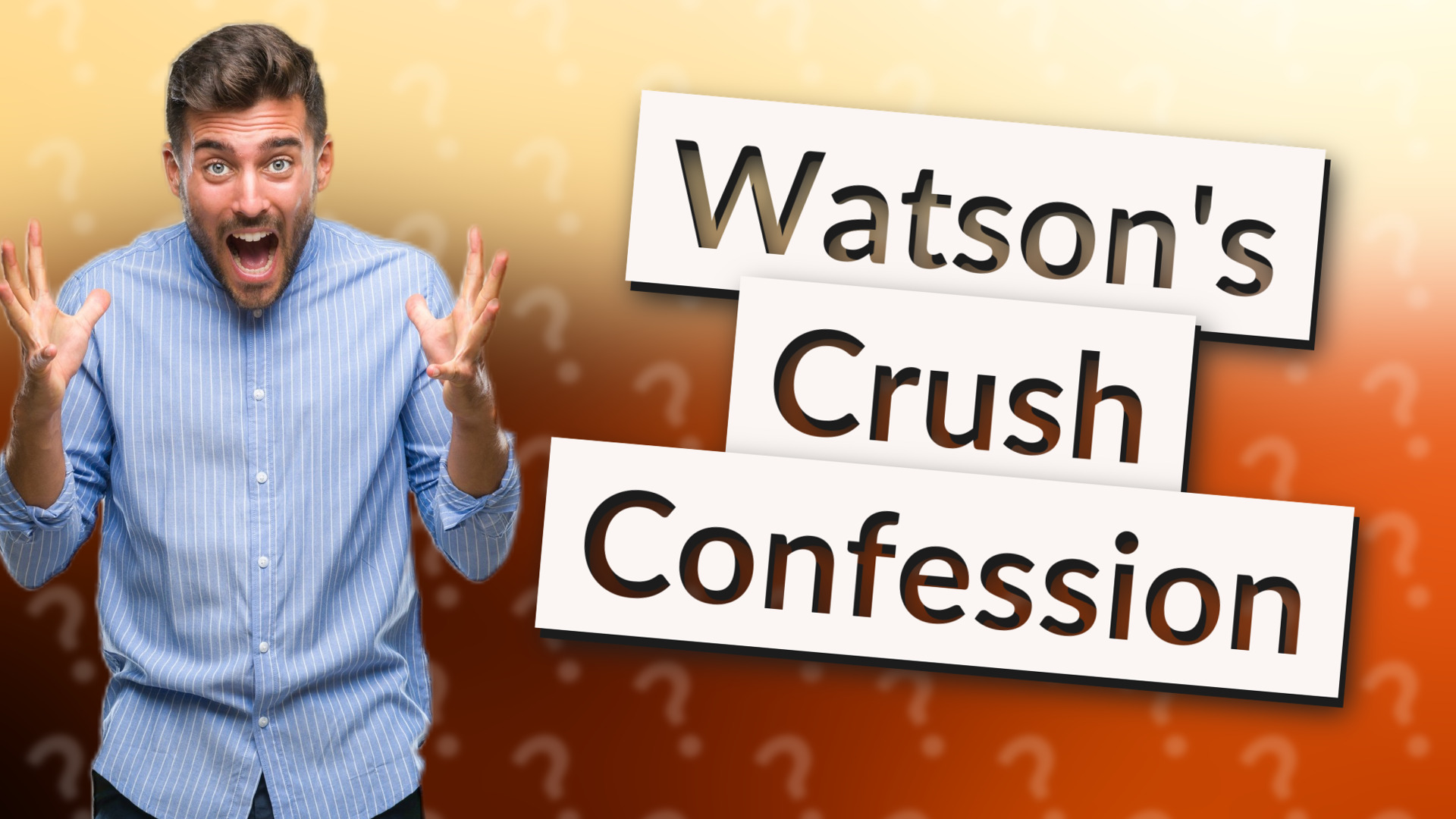 Watson's Crush Confession