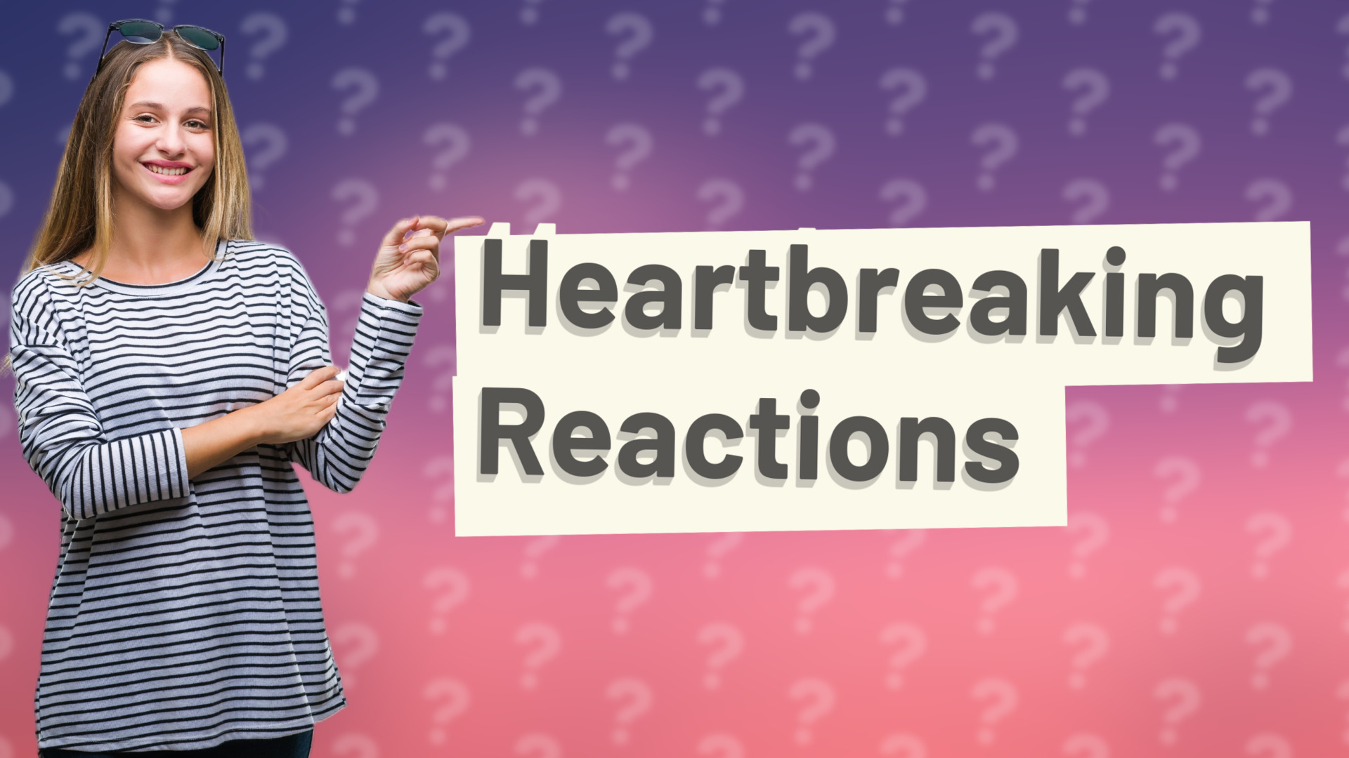 Heartbreaking Reactions