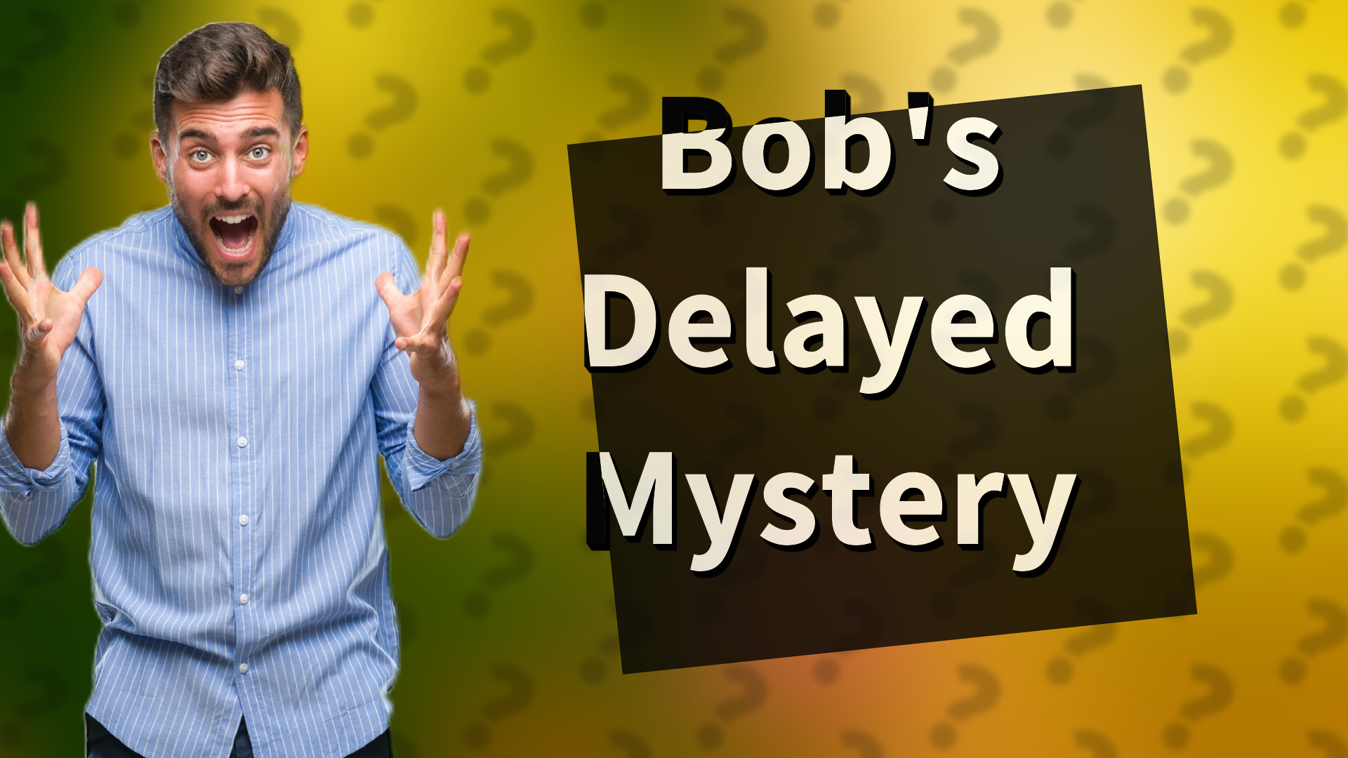 Bob's Delayed Mystery