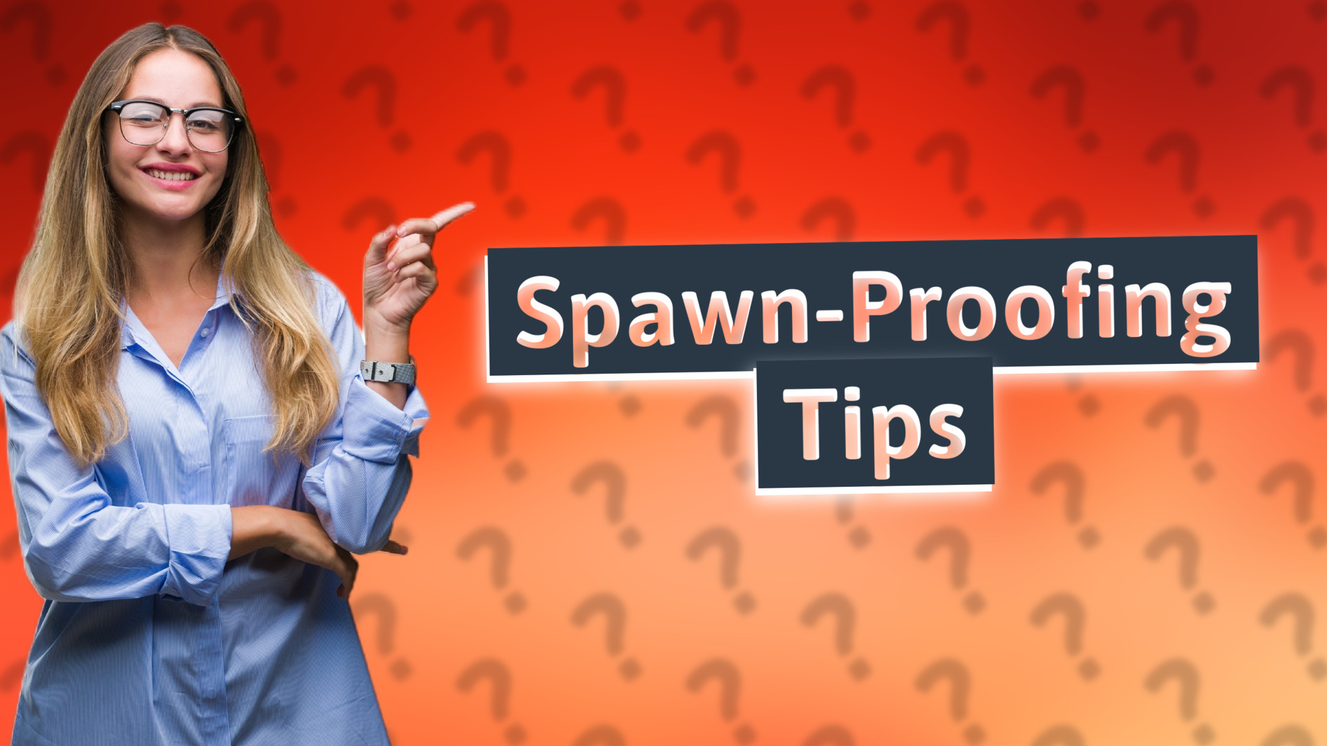 Spawn-Proofing Tips