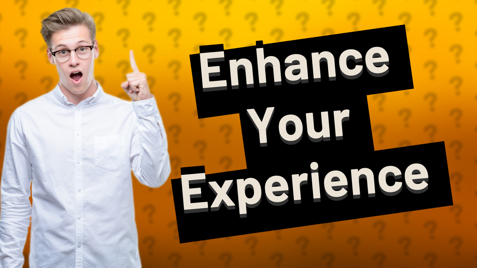 Enhance Your Experience