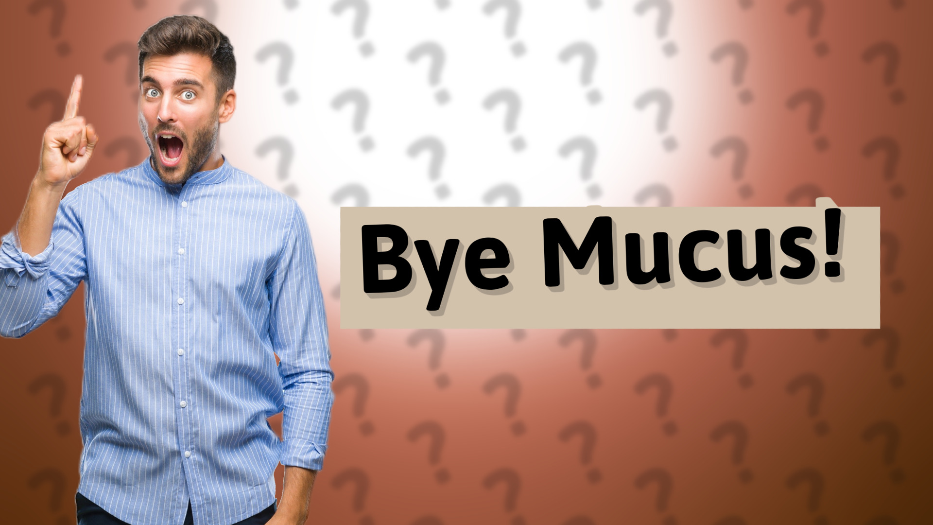 Bye Mucus!