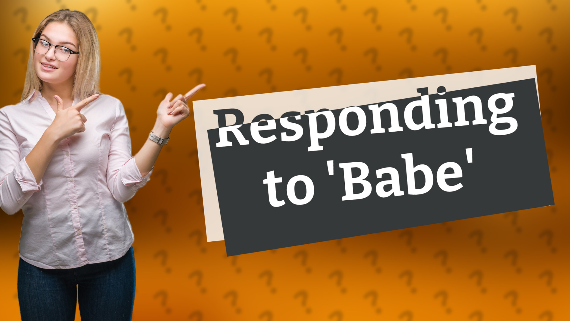 Responding to 'Babe'