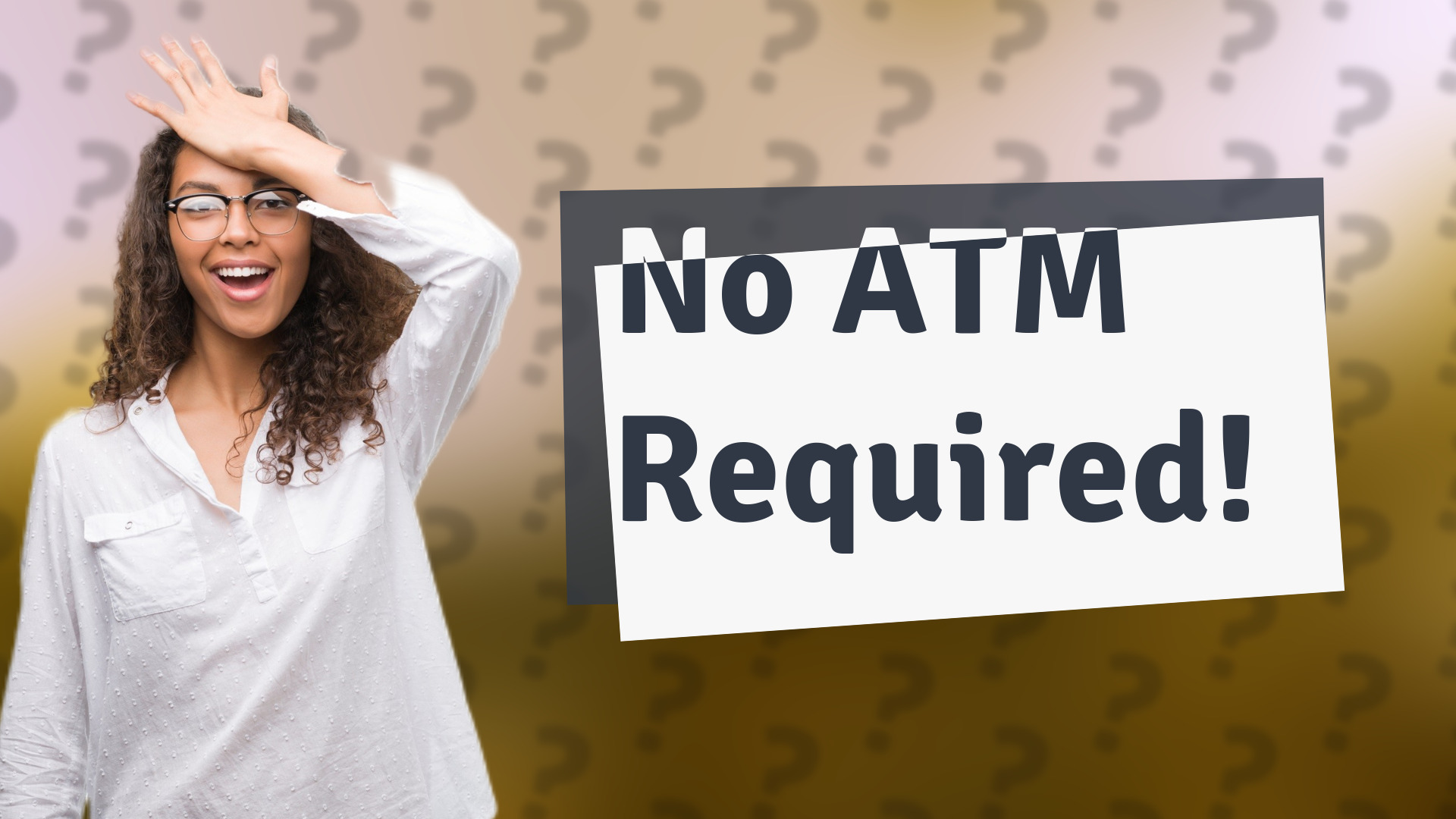 No ATM Required!